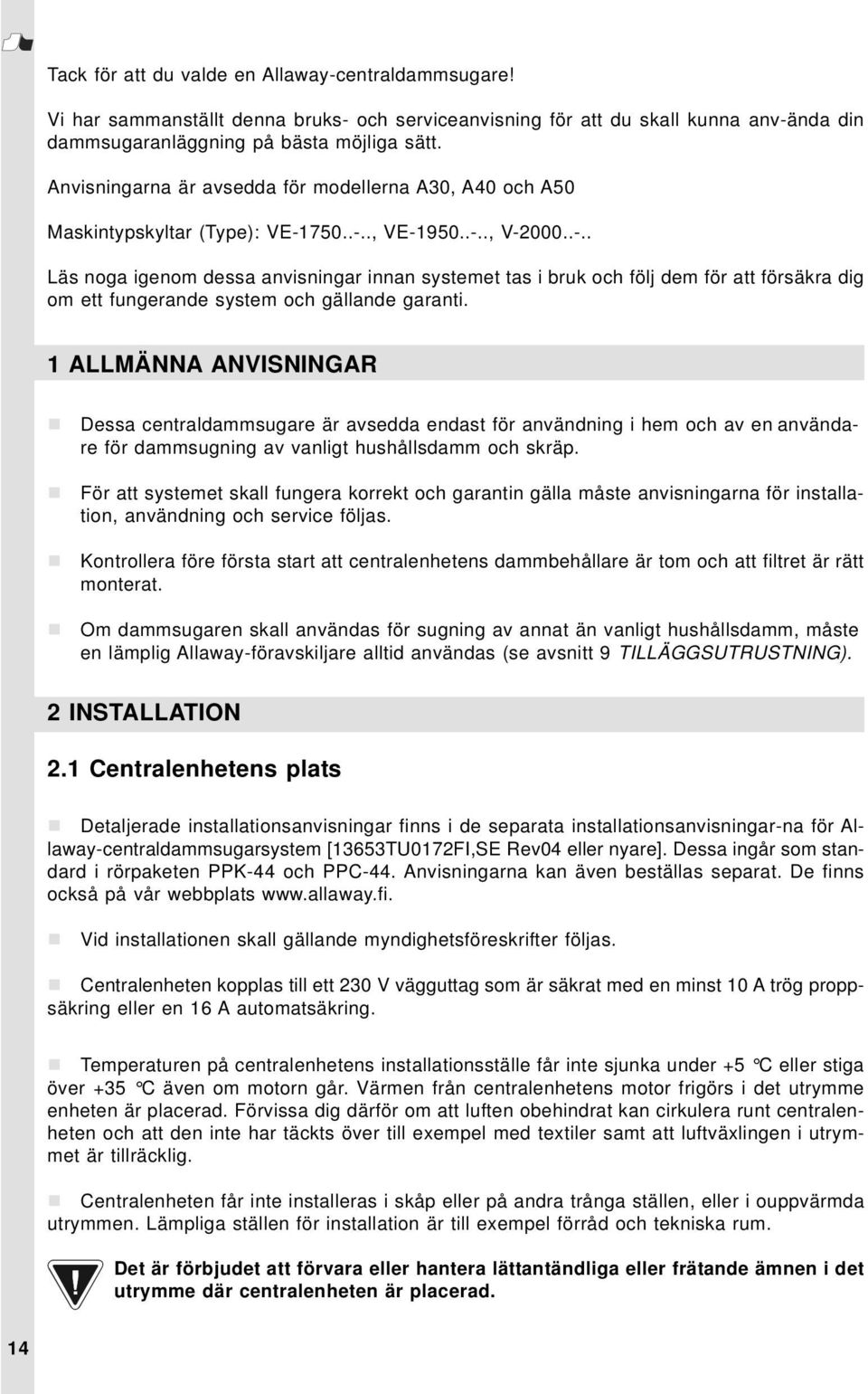 750..-.., VE-1950..-.., V-2000..-.. Läs noga igenom dessa anvisningar innan systemet tas i bruk och följ dem för att försäkra dig om ett fungerande system och gällande garanti.