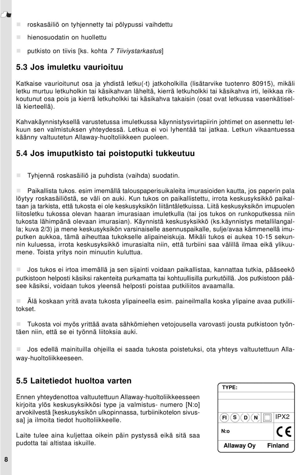 käsikahva irti, leikkaa rikkoutunut osa pois ja kierrä letkuholkki tai käsikahva takaisin (osat ovat letkussa vasenkätisellä kierteellä).