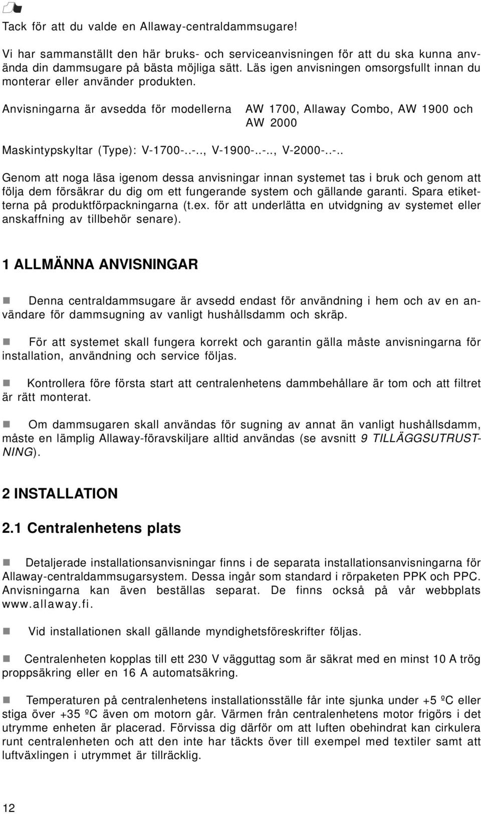 .-.., V-2000-..-.. Genom att noga läsa igenom dessa anvisningar innan systemet tas i bruk och genom att följa dem försäkrar du dig om ett fungerande system och gällande garanti.