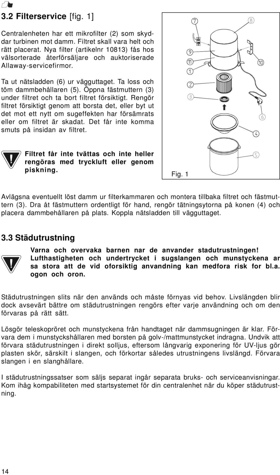 Öppna fästmuttern (3) under filtret och ta bort filtret försiktigt.