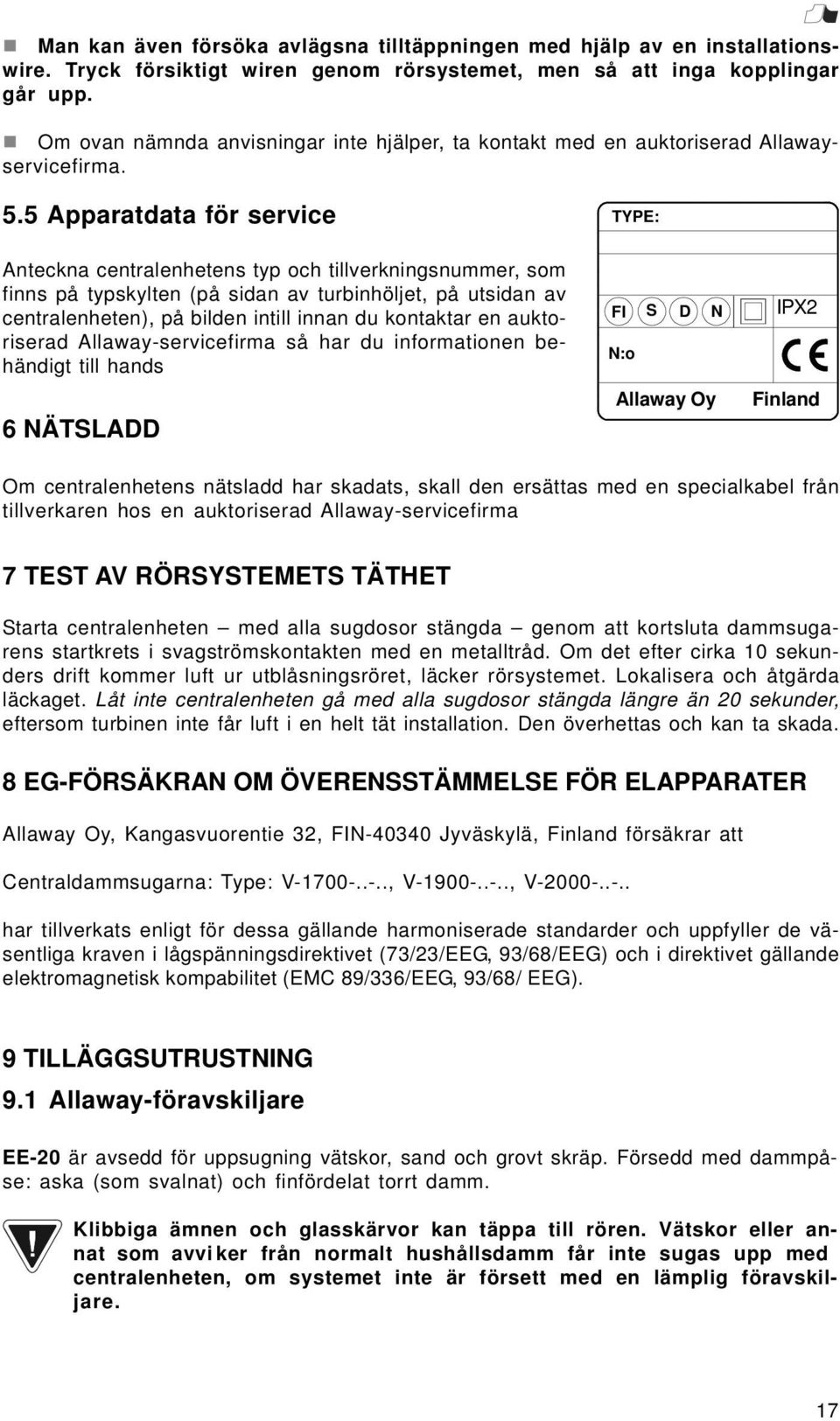 5 Apparatdata för service TYPE: Anteckna centralenhetens typ och tillverkningsnummer, som finns på typskylten (på sidan av turbinhöljet, på utsidan av centralenheten), på bilden intill innan du