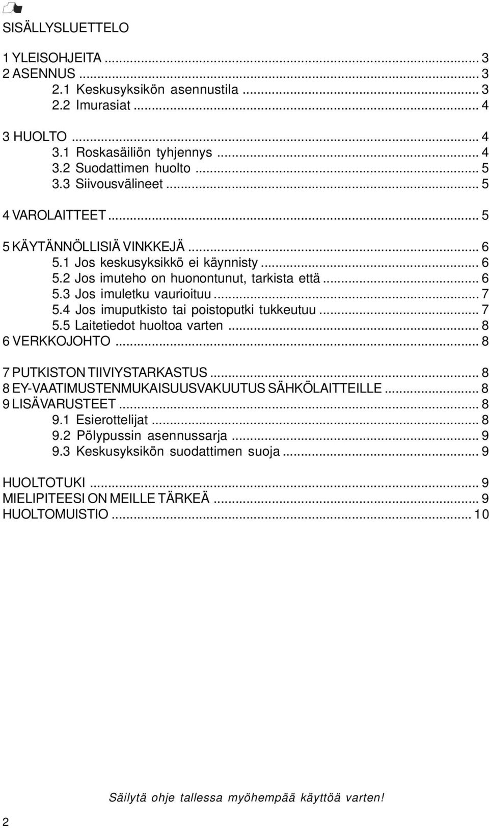 4 Jos imuputkisto tai poistoputki tukkeutuu... 7 5.5 Laitetiedot huoltoa varten... 8 6 VERKKOJOHTO... 8 7 PUTKISTON TIIVIYSTARKASTUS... 8 8 EY-VAATIMUSTENMUKAISUUSVAKUUTUS SÄHKÖLAITTEILLE.