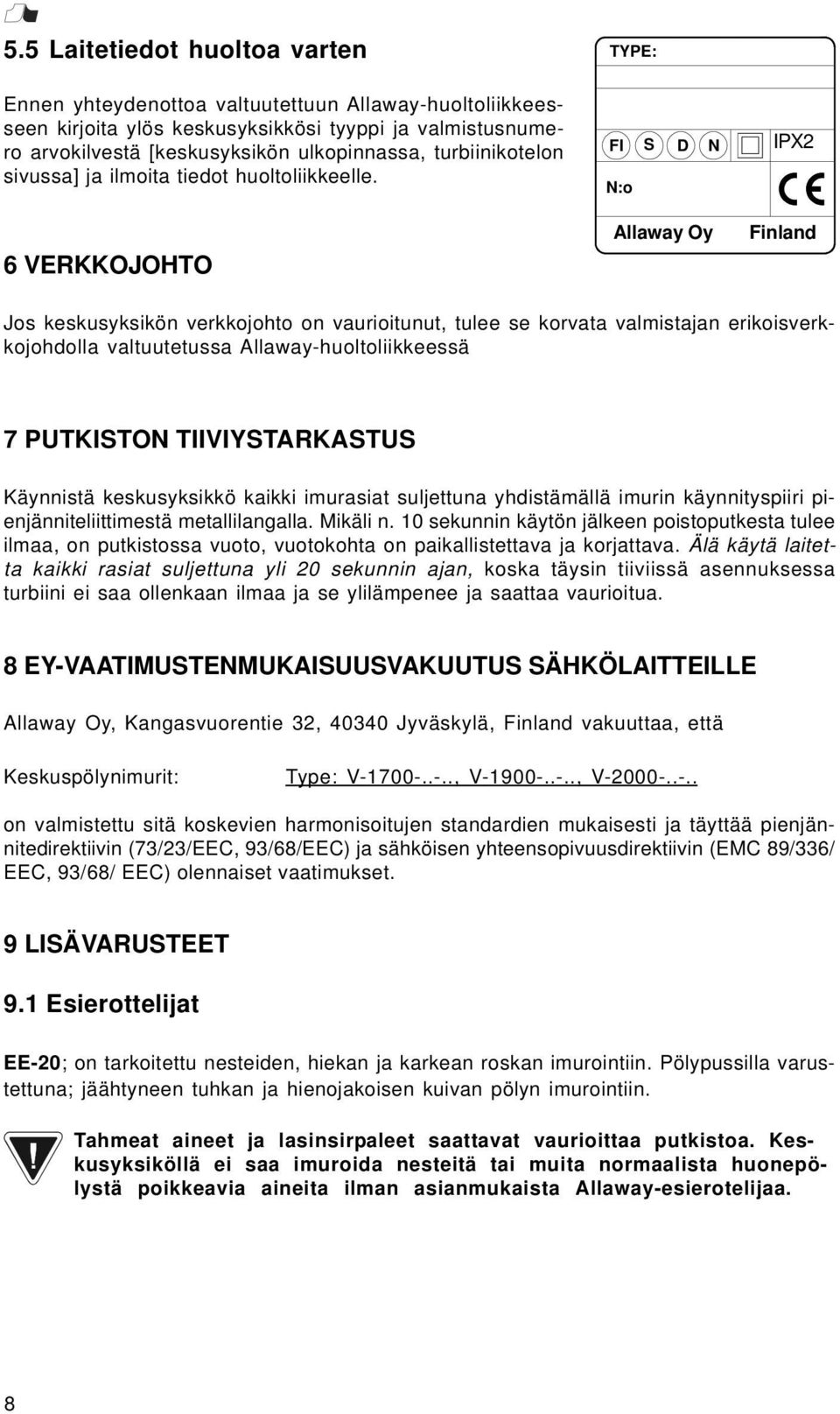6 VERKKOJOHTO FI S D N N:o Allaway Oy IPX2 IPX4 Finland Jos keskusyksikön verkkojohto on vaurioitunut, tulee se korvata valmistajan erikoisverkkojohdolla valtuutetussa Allaway-huoltoliikkeessä 7