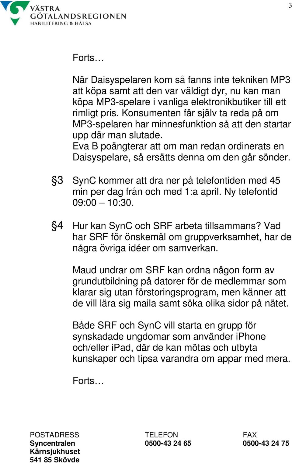 Eva B poängterar att om man redan ordinerats en Daisyspelare, så ersätts denna om den går sönder. 3 SynC kommer att dra ner på telefontiden med 45 min per dag från och med 1:a april.