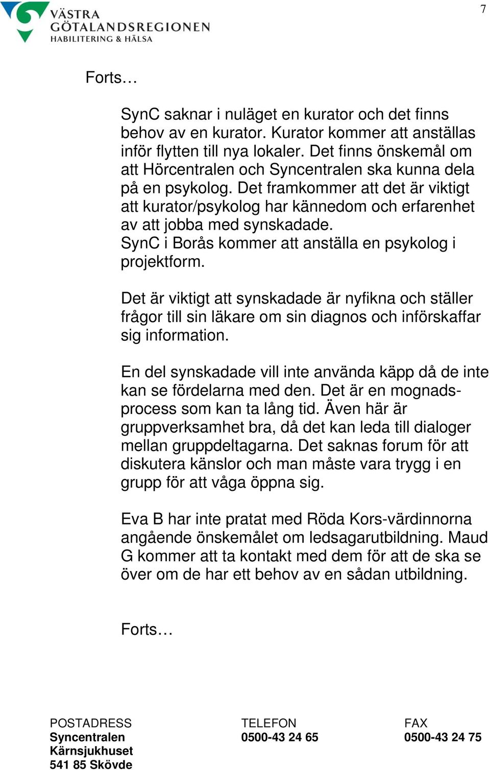 SynC i Borås kommer att anställa en psykolog i projektform. Det är viktigt att synskadade är nyfikna och ställer frågor till sin läkare om sin diagnos och införskaffar sig information.