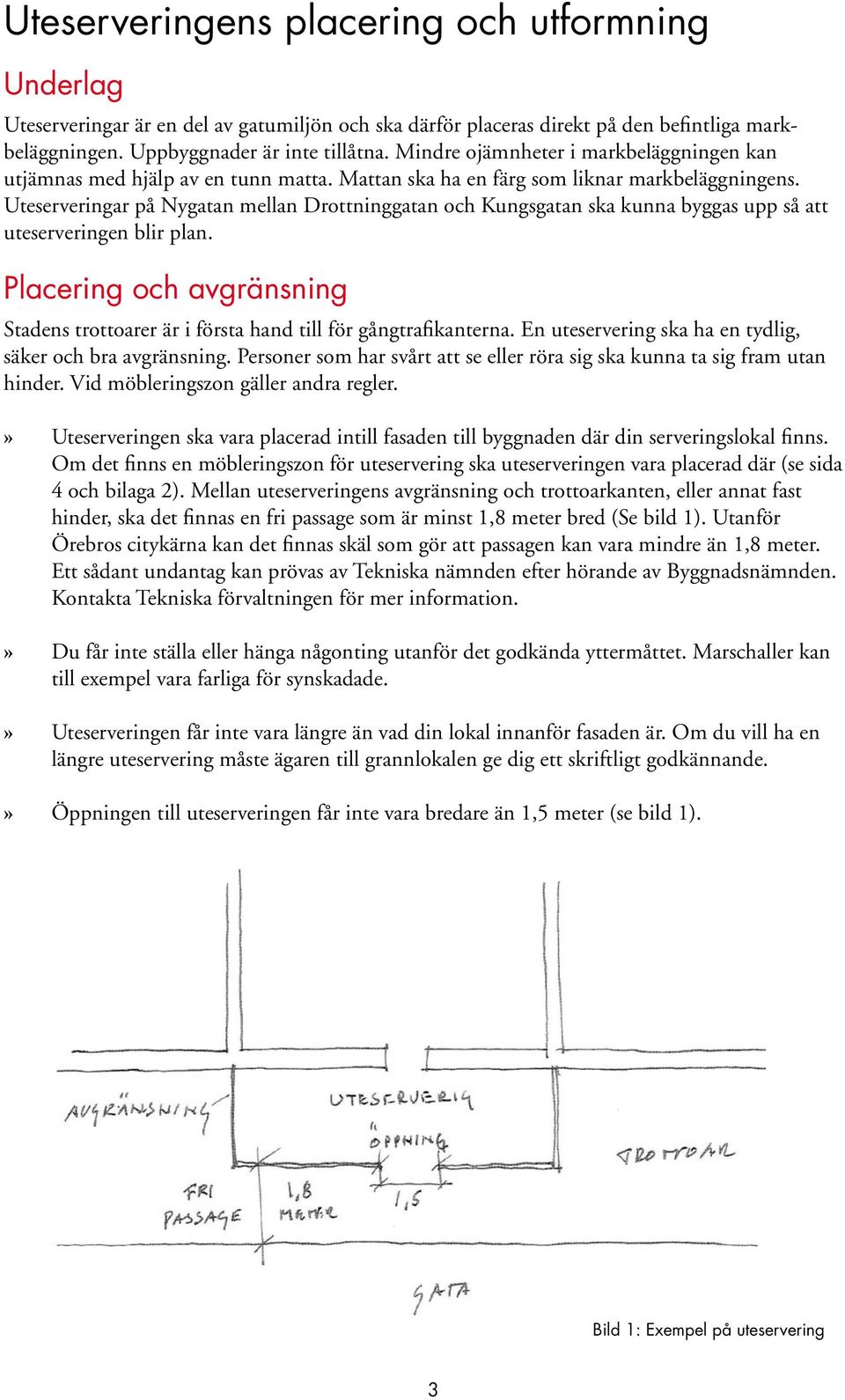 Uteserveringar på Nygatan mellan Drottninggatan och Kungsgatan ska kunna byggas upp så att uteserveringen blir plan.