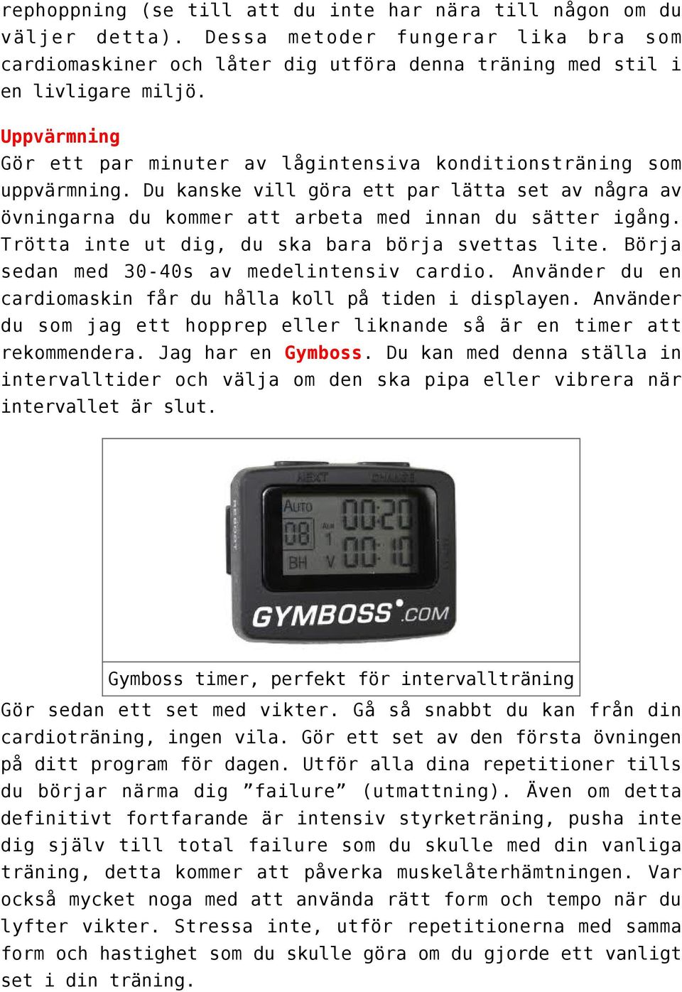 Trötta inte ut dig, du ska bara börja svettas lite. Börja sedan med 30-40s av medelintensiv cardio. Använder du en cardiomaskin får du hålla koll på tiden i displayen.