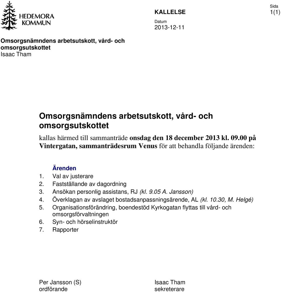 Ansökan personlig assistans, RJ (kl. 9.05 A. Jansson) 4. Överklagan av avslaget bostadsanpassningsärende, AL (kl. 10.30, M. Helgé) 5.