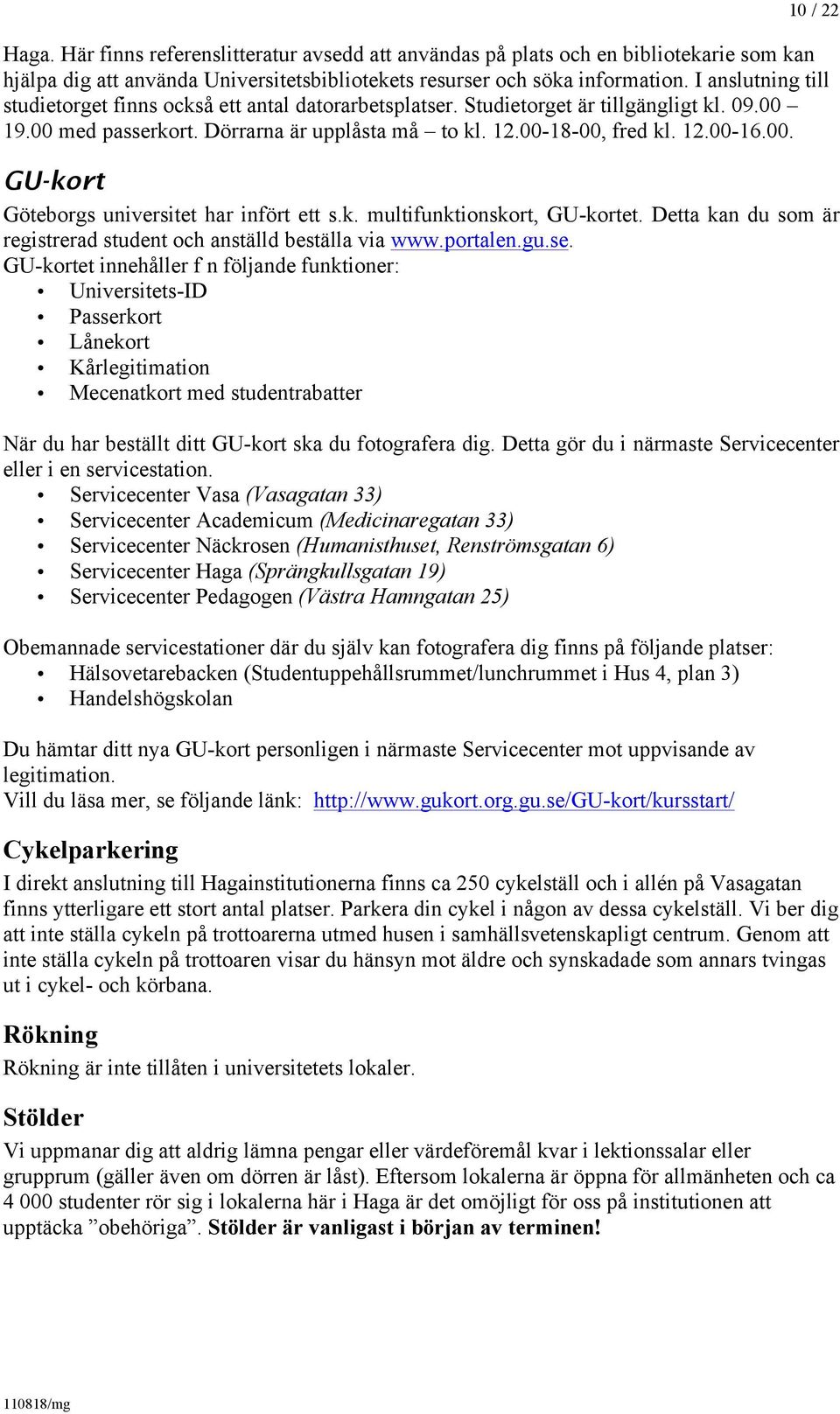 k. multifunktionskort, GU-kortet. Detta kan du som är registrerad student och anställd beställa via www.portalen.gu.se.