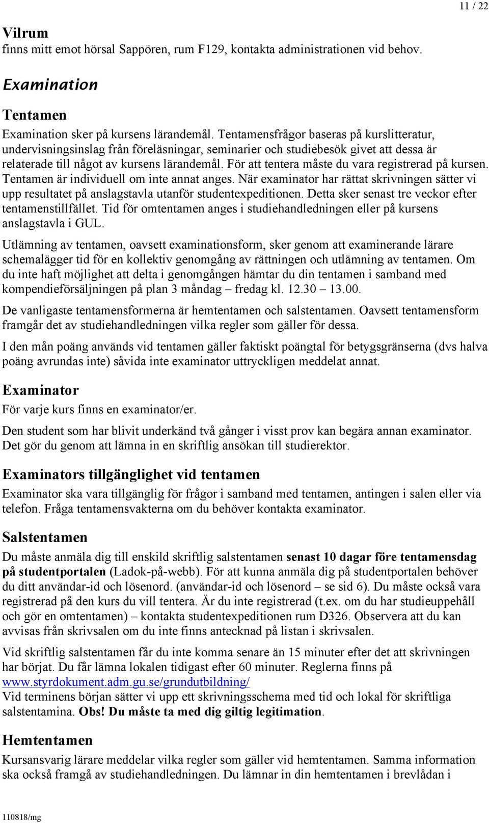 För att tentera måste du vara registrerad på kursen. Tentamen är individuell om inte annat anges.