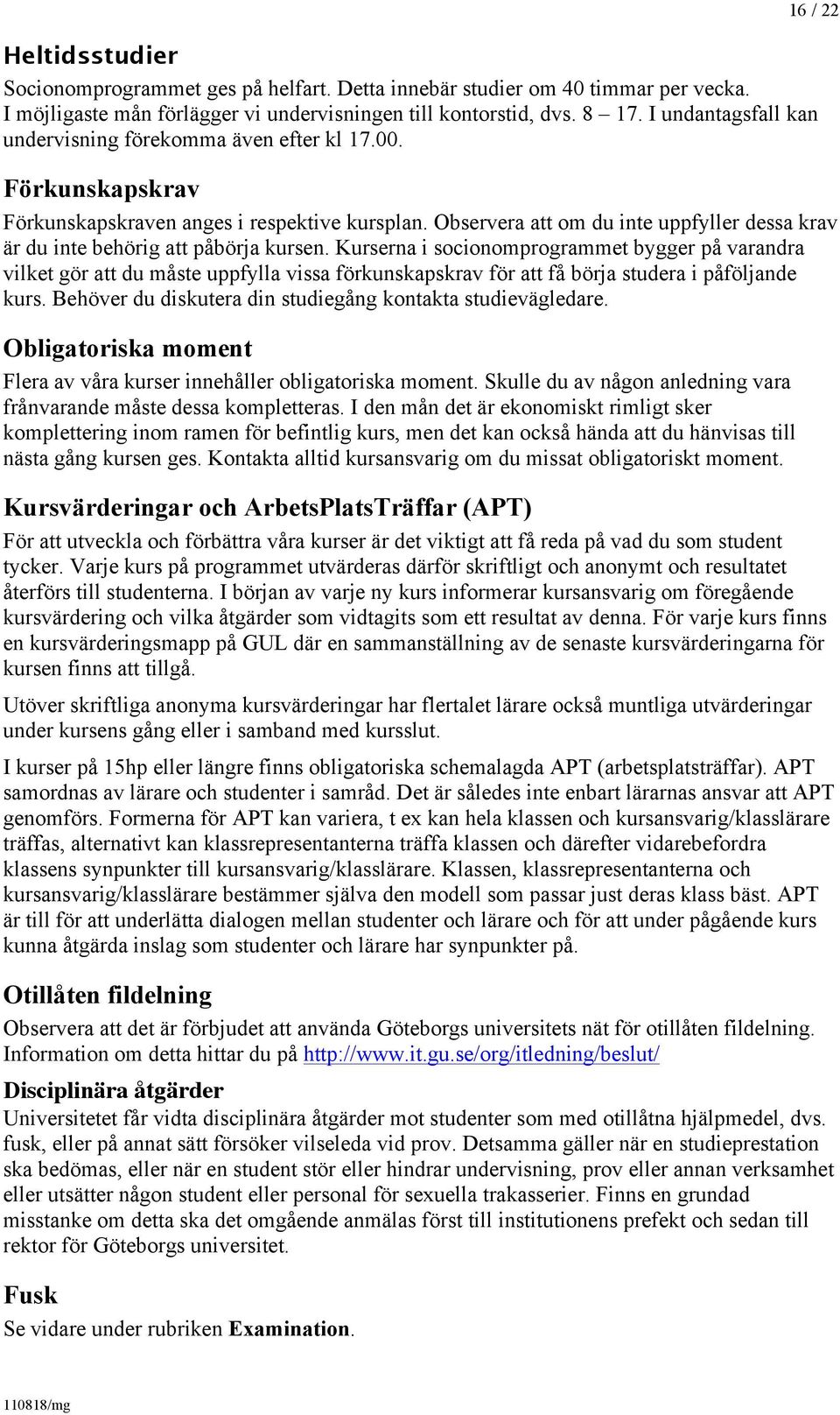 Observera att om du inte uppfyller dessa krav är du inte behörig att påbörja kursen.