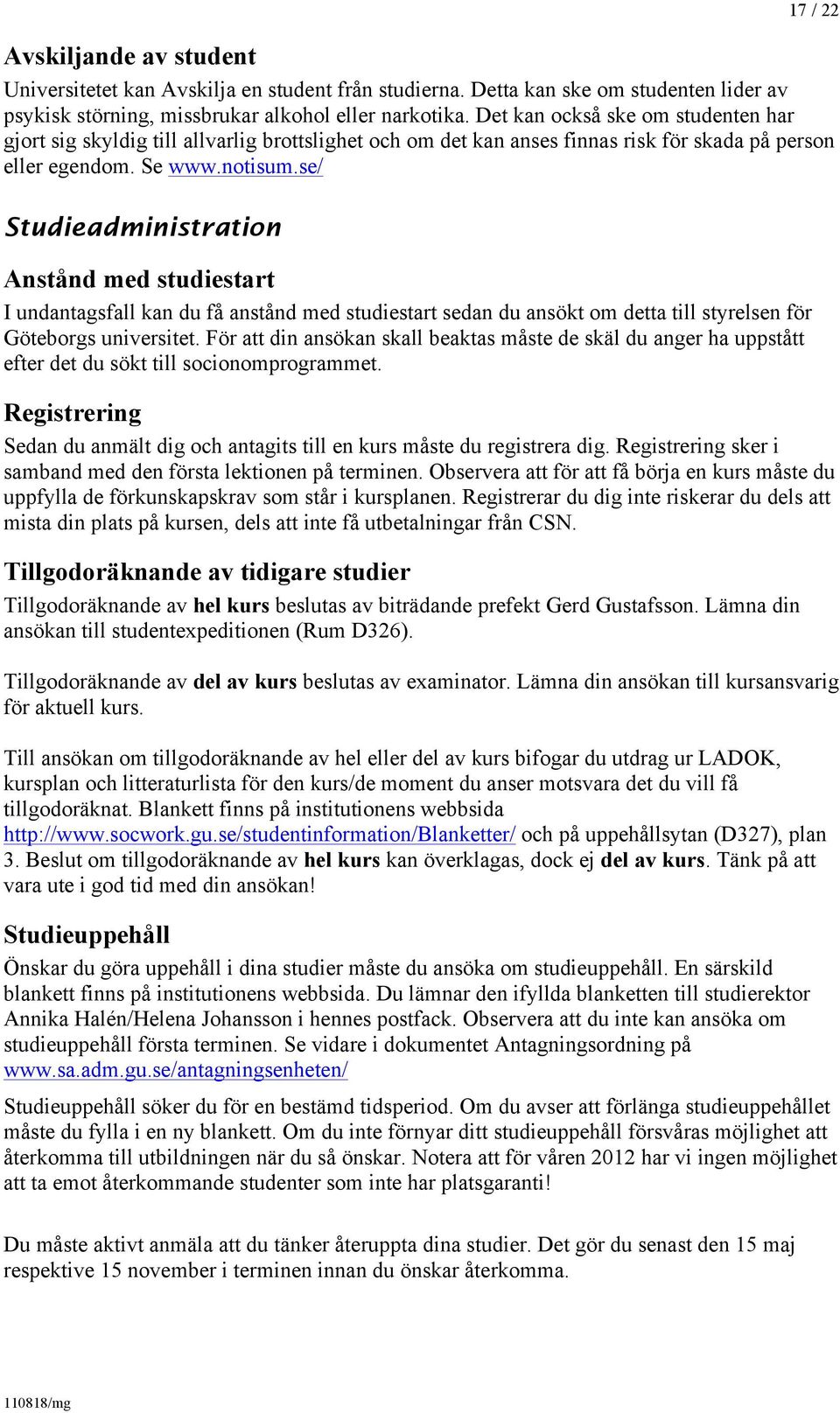 se/ Studieadministration Anstånd med studiestart I undantagsfall kan du få anstånd med studiestart sedan du ansökt om detta till styrelsen för Göteborgs universitet.