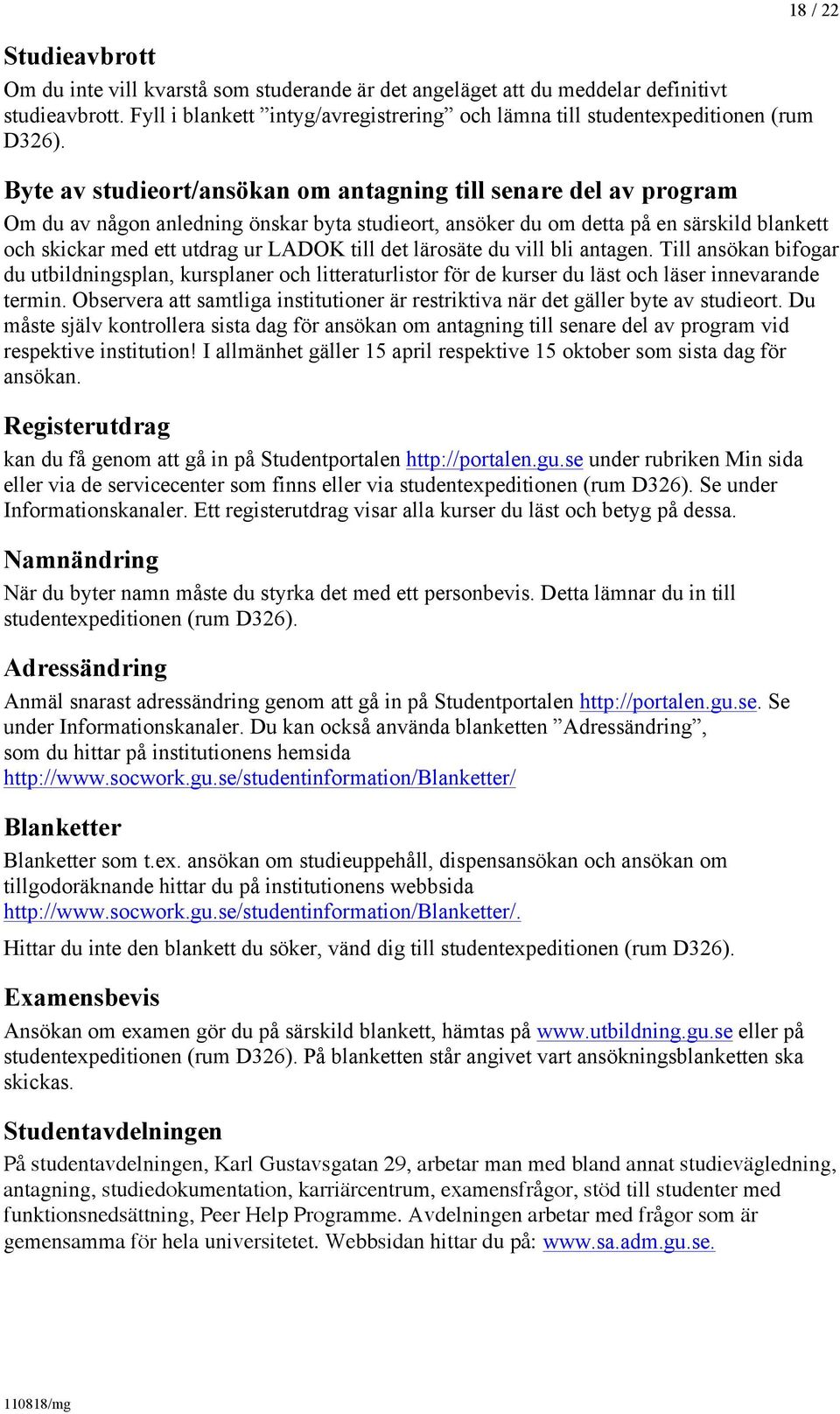 LADOK till det lärosäte du vill bli antagen. Till ansökan bifogar du utbildningsplan, kursplaner och litteraturlistor för de kurser du läst och läser innevarande termin.