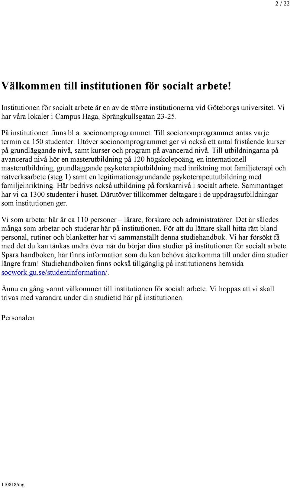 Utöver socionomprogrammet ger vi också ett antal fristående kurser på grundläggande nivå, samt kurser och program på avancerad nivå.