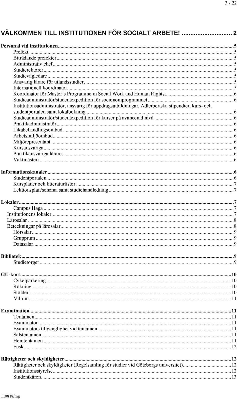 .. 6 Studieadministratör/studentexpedition för socionomprogrammet... 6 Institutionsadministratör, ansvarig för uppdragsutbildningar, Adlerbertska stipendier, kurs- och studentportalen samt lokalbokning.