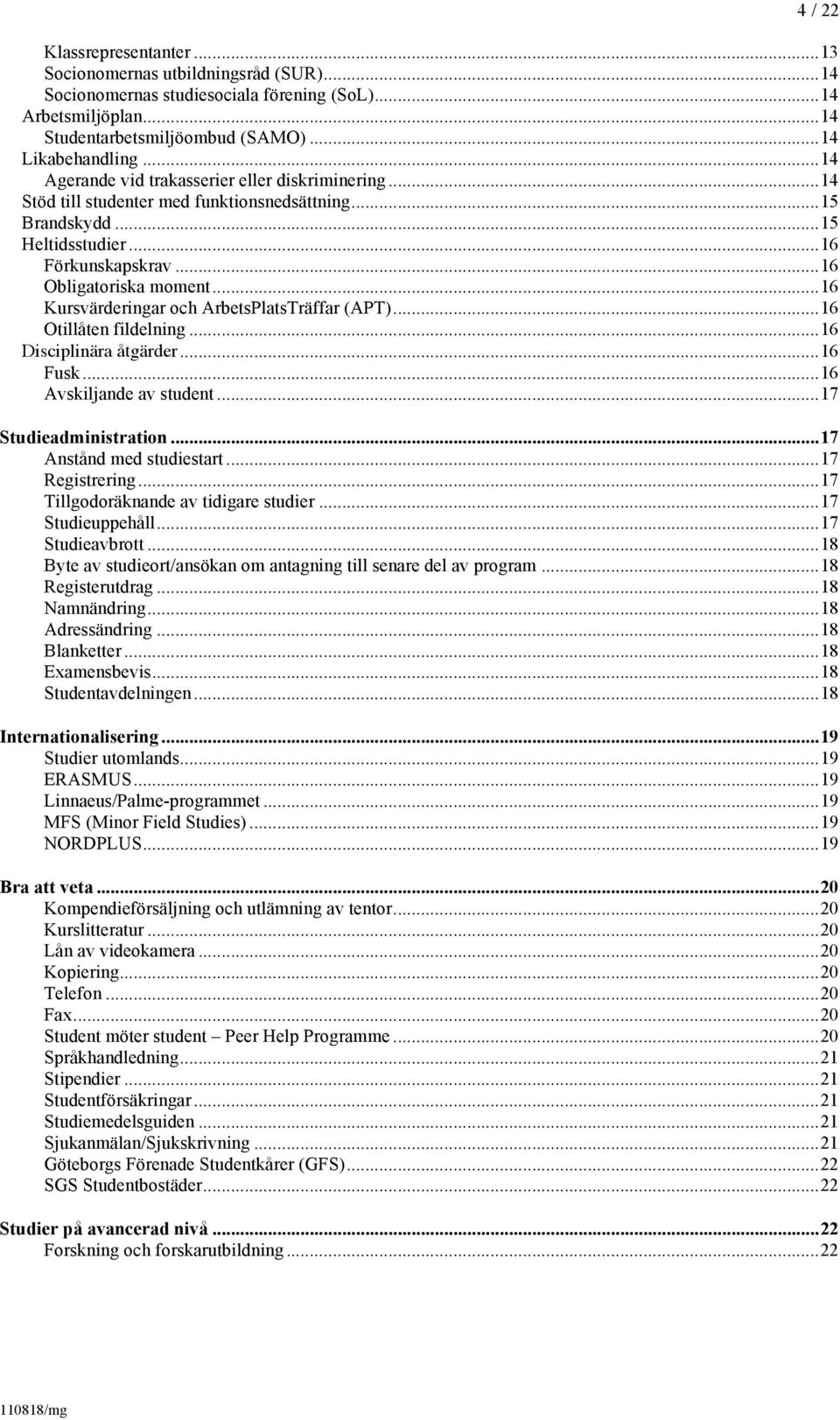 .. 16 Kursvärderingar och ArbetsPlatsTräffar (APT)... 16 Otillåten fildelning... 16 Disciplinära åtgärder... 16 Fusk... 16 Avskiljande av student... 17 Studieadministration.