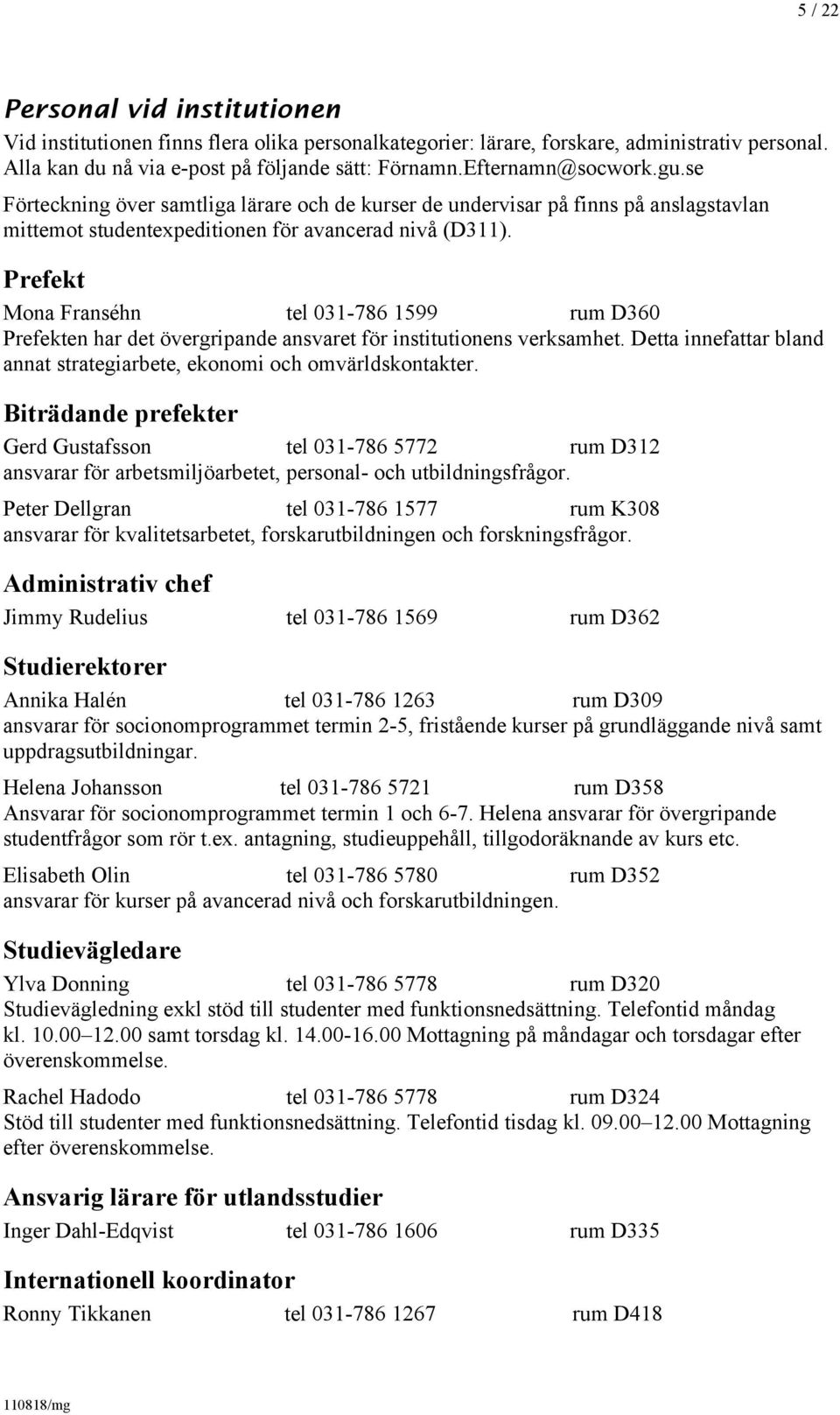 Prefekt Mona Franséhn tel 031-786 1599 rum D360 Prefekten har det övergripande ansvaret för institutionens verksamhet. Detta innefattar bland annat strategiarbete, ekonomi och omvärldskontakter.