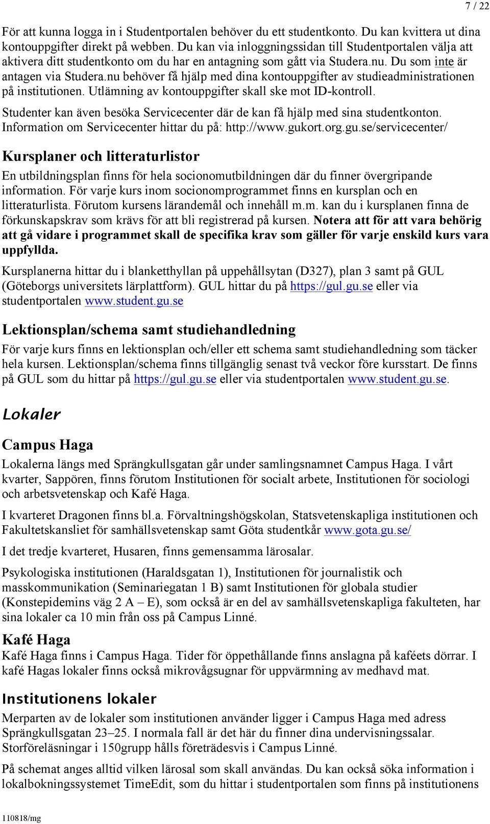 nu behöver få hjälp med dina kontouppgifter av studieadministrationen på institutionen. Utlämning av kontouppgifter skall ske mot ID-kontroll.