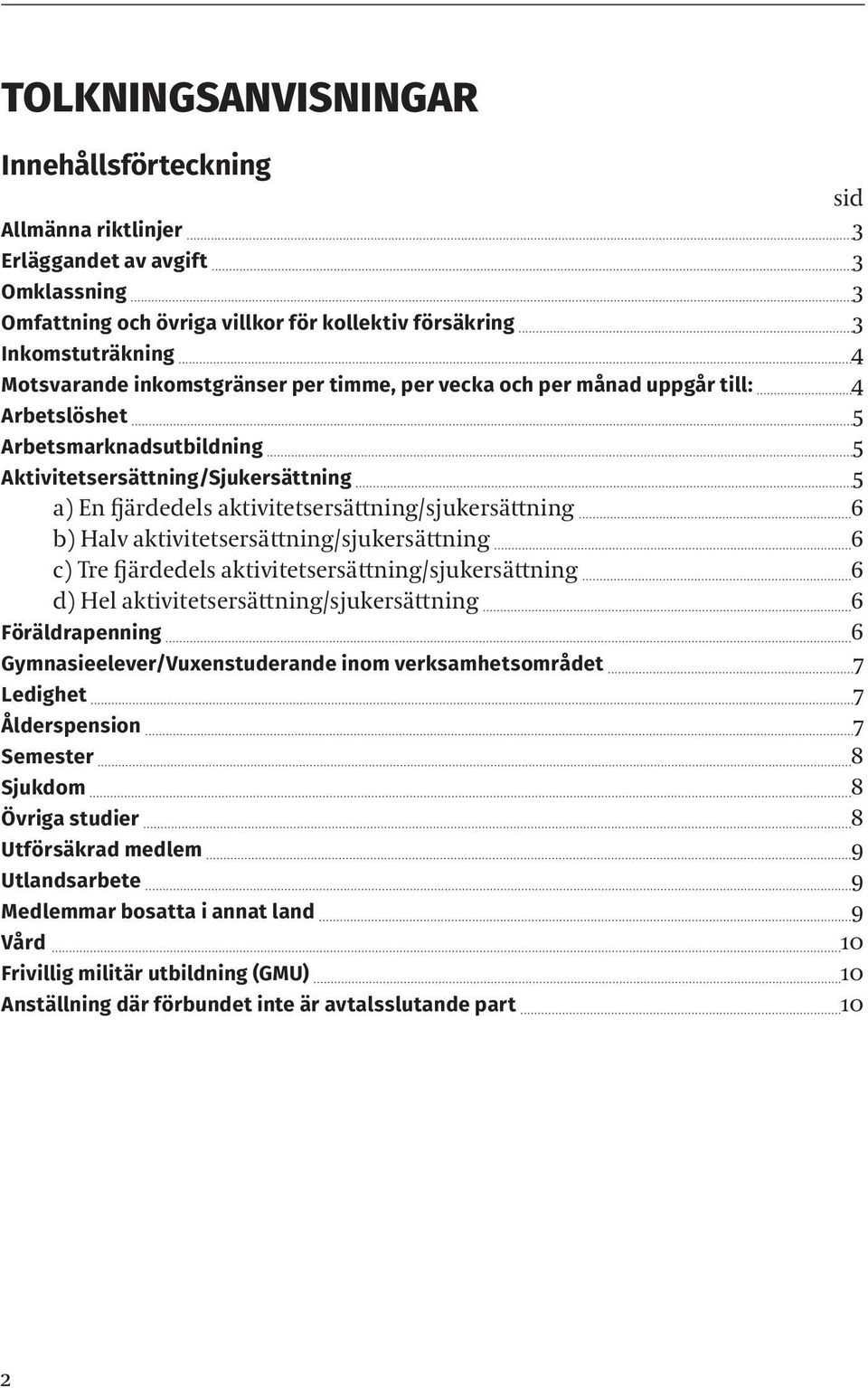 b) Halv aktivitetsersättning/sjukersättning 6 c) Tre fjärdedels aktivitetsersättning/sjukersättning 6 d) Hel aktivitetsersättning/sjukersättning 6 Föräldrapenning 6 Gymnasieelever/Vuxenstuderande