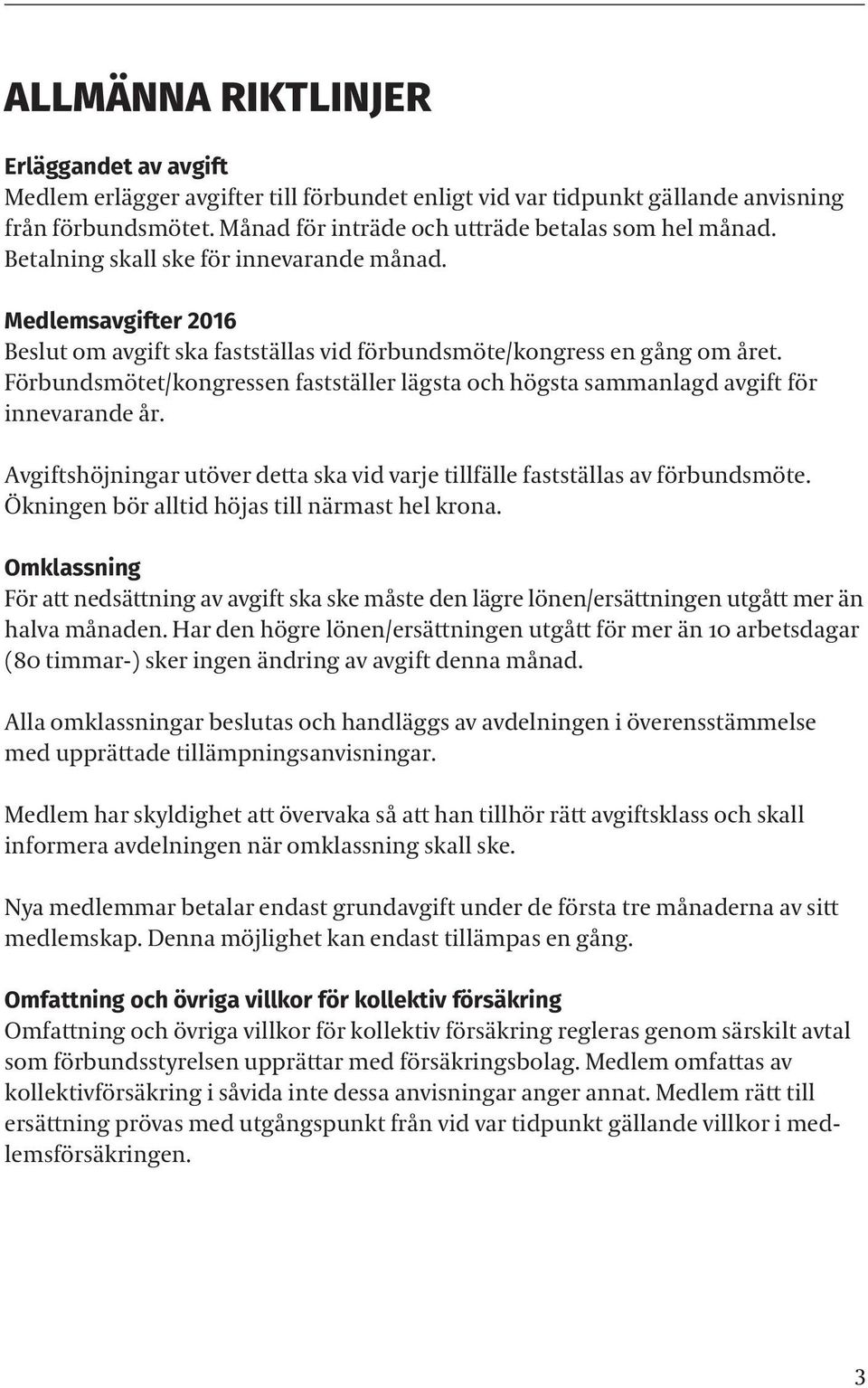 Förbundsmötet/kongressen fastställer lägsta och högsta sammanlagd avgift för innevarande år. Avgiftshöjningar utöver detta ska vid varje tillfälle fastställas av förbundsmöte.