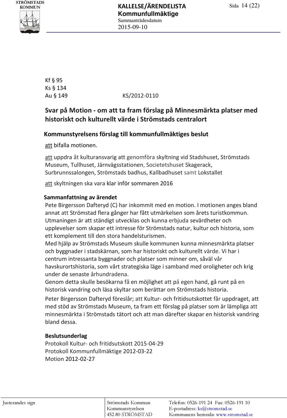 att uppdra åt kulturansvarig att genomföra skyltning vid Stadshuset, Strömstads Museum, Tullhuset, Järnvägsstationen, Societetshuset Skagerack, Surbrunnssalongen, Strömstads badhus, Kallbadhuset samt