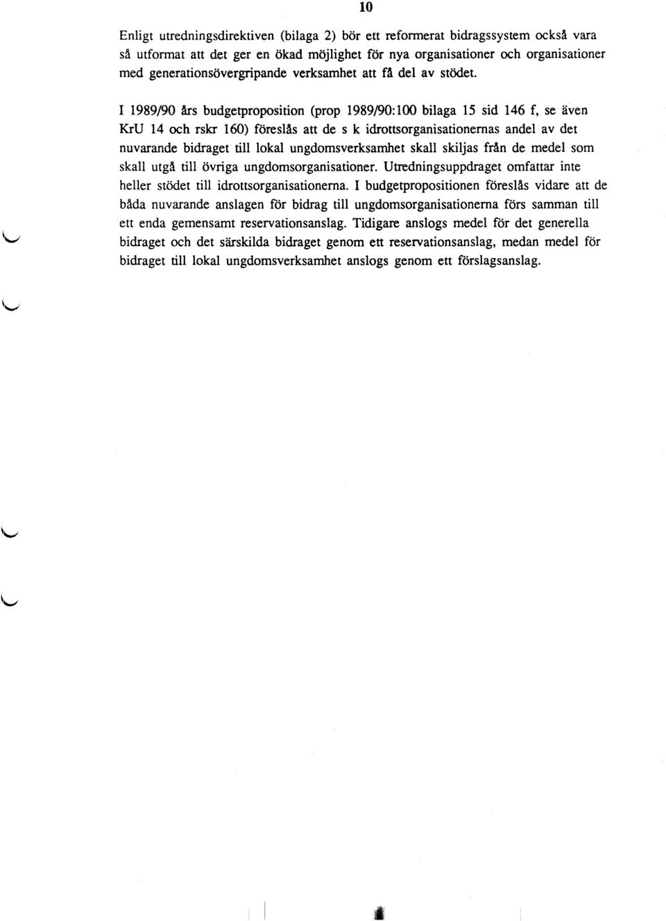 I 1989/90 års budgetproposition (prop 1989/90:100 bilaga 15 sid 146 f, se även KrU 14 och rskr 160) föreslås att de s k idrottsorganisationernas andel av det nuvarande bidraget till lokal