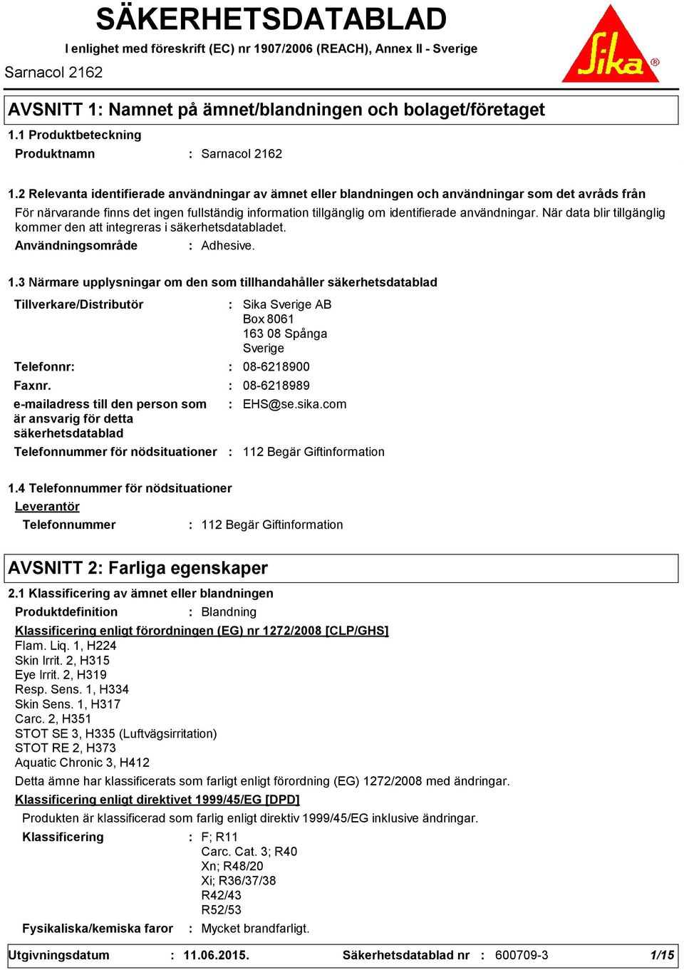 2 Relevanta identifierade användningar av ämnet eller blandningen och användningar som det avråds från För närvarande finns det ingen fullständig information tillgänglig om identifierade användningar.