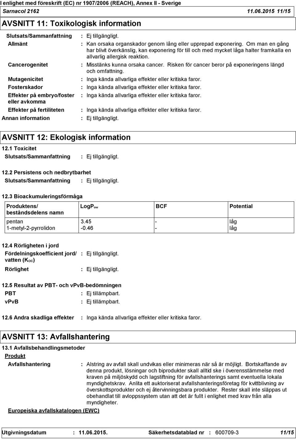 organskador genom lång eller upprepad exponering. Om man en gång har blivit överkänslig, kan exponering för till och med mycket låga halter framkalla en allvarlig allergisk reaktion.