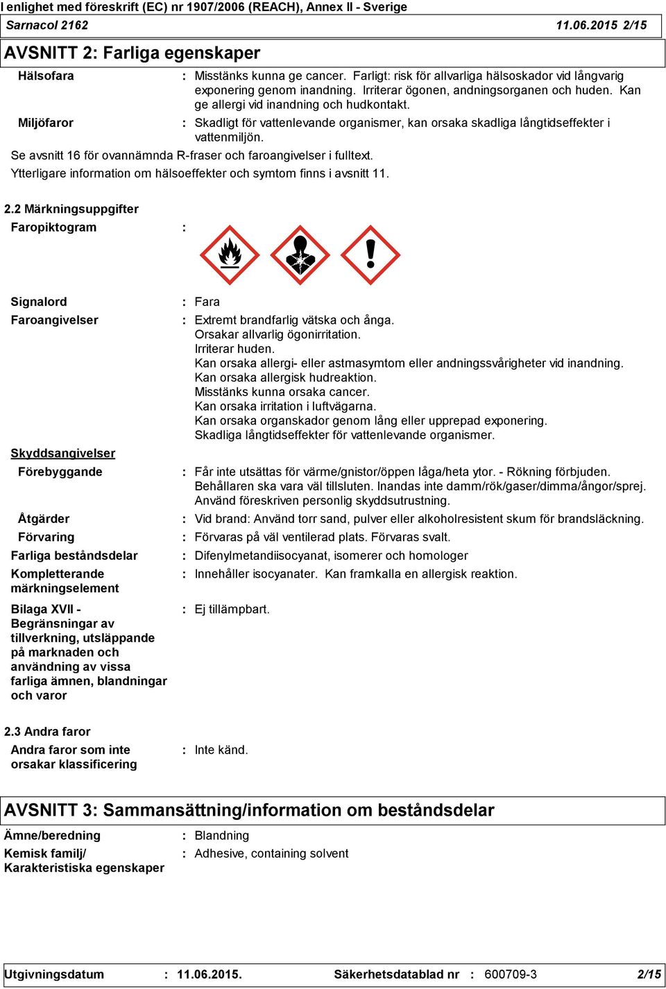 Skadligt för vattenlevande organismer, kan orsaka skadliga långtidseffekter i vattenmiljön. Ytterligare information om hälsoeffekter och symtom finns i avsnitt 11. 2.