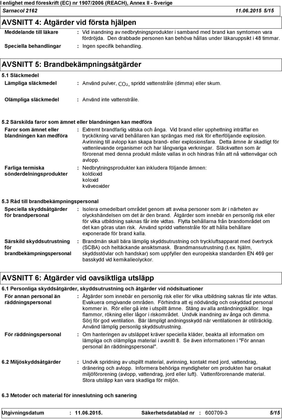 Den drabbade personen kan behöva hållas under läkaruppsikt i 48 timmar. Ingen specifik behandling. AVSNITT 5 Brandbekämpningsåtgärder 5.