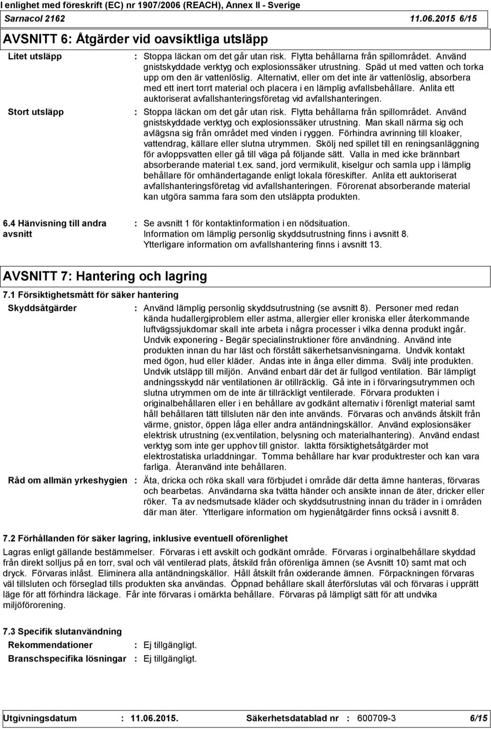 Alternativt, eller om det inte är vattenlöslig, absorbera med ett inert torrt material och placera i en lämplig avfallsbehållare.