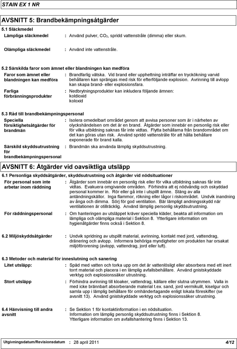 : Nedbrytningsprodukter kan inkludera följande ämnen: koldioxid koloxid 5.