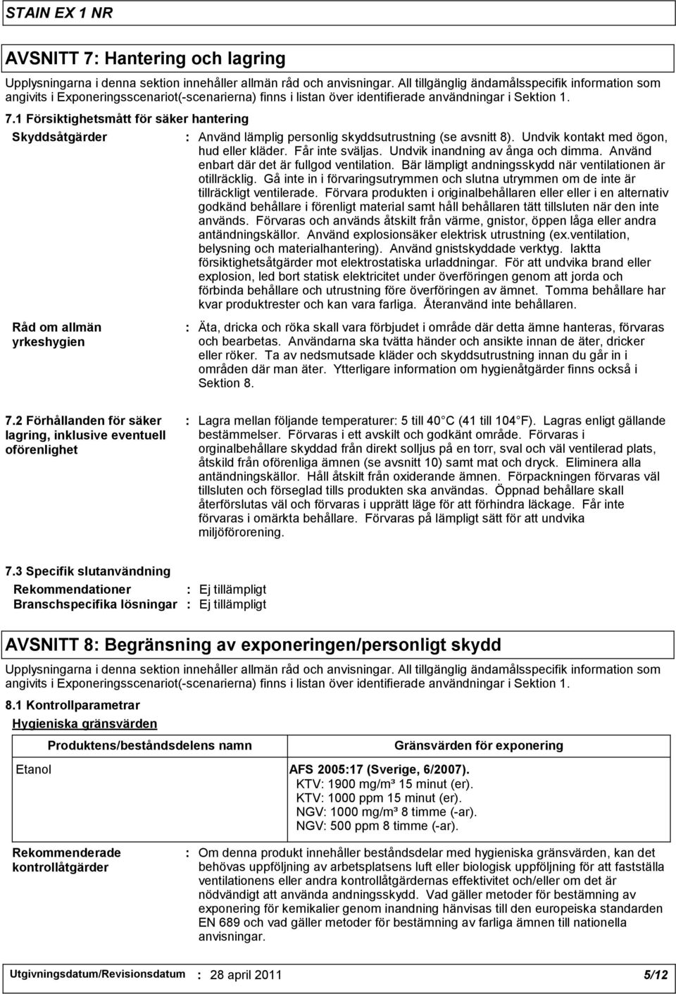 1 Försiktighetsmått för säker hantering Skyddsåtgärder Råd om allmän yrkeshygien : Använd lämplig personlig skyddsutrustning (se avsnitt 8). Undvik kontakt med ögon, hud eller kläder.