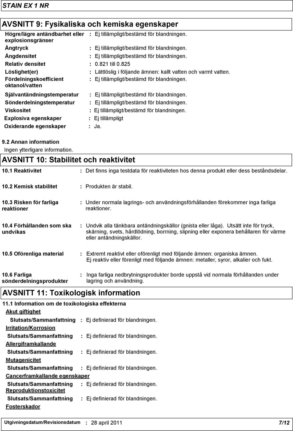 Fördelningskoefficient oktanol/vatten Självantändningstemperatur Sönderdelningstemperatur Viskositet Explosiva egenskaper Oxiderande egenskaper : Ja. 9.