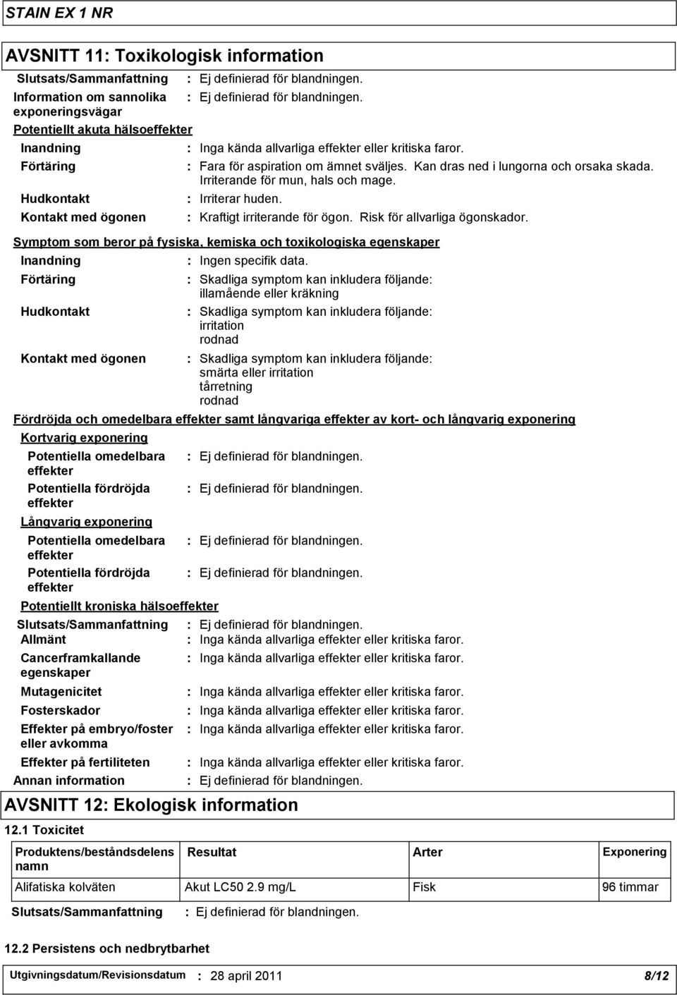 Symptom som beror på fysiska, kemiska och toxikologiska egenskaper Inandning Förtäring Hudkontakt Kontakt med ögonen : Ingen specifik data.