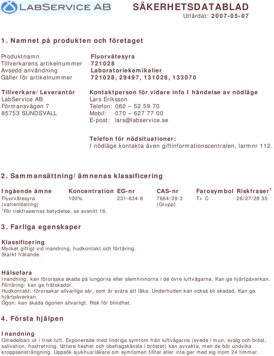 721028 Laboratoriekemikalier 721028, 29497, 131028, 133070 Kontaktperson för vidare info I händelse av nödläge Lars Eriksson Telefon: 060 52 59 70 Mobil: 070 627 77 00 E-post: lars@labservice.