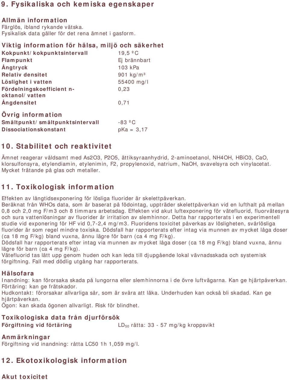 Fördelningskoefficient n- 0,23 oktanol/vatten Ångdensitet 0,71 Övrig information Smältpunkt/smältpunktsintervall -83 ºC Dissociationskonstant pka = 3,17 10.