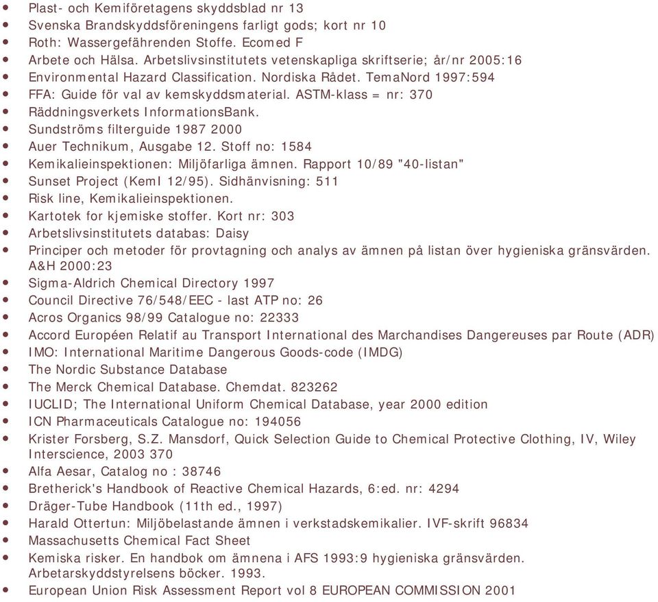 ASTM-klass = nr: 370 Räddningsverkets InformationsBank. Sundströms filterguide 1987 2000 Auer Technikum, Ausgabe 12. Stoff no: 1584 Kemikalieinspektionen: Miljöfarliga ämnen.