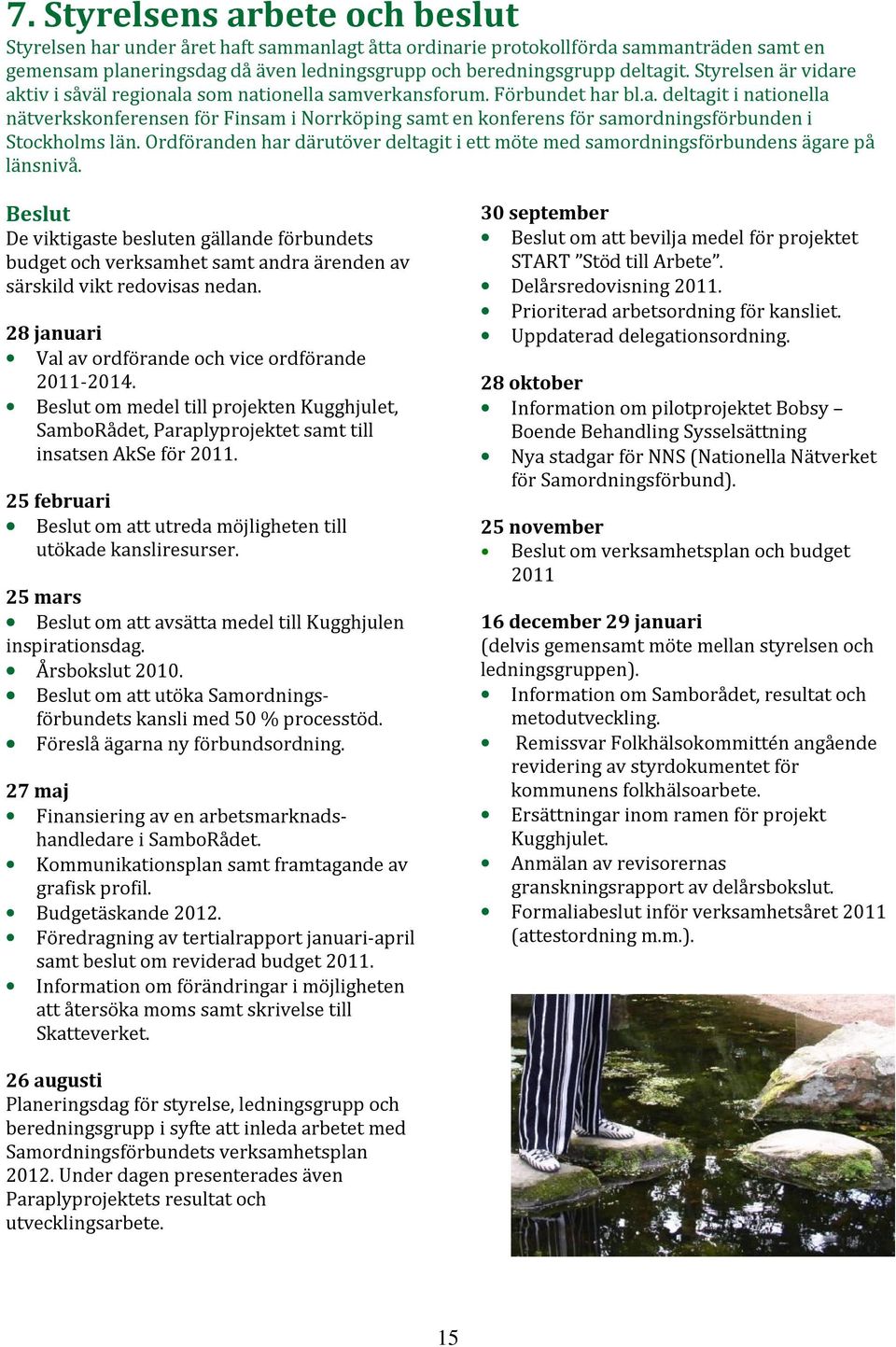 Ordföranden har därutöver deltagit i ett möte med samordningsförbundens ägare på länsnivå.