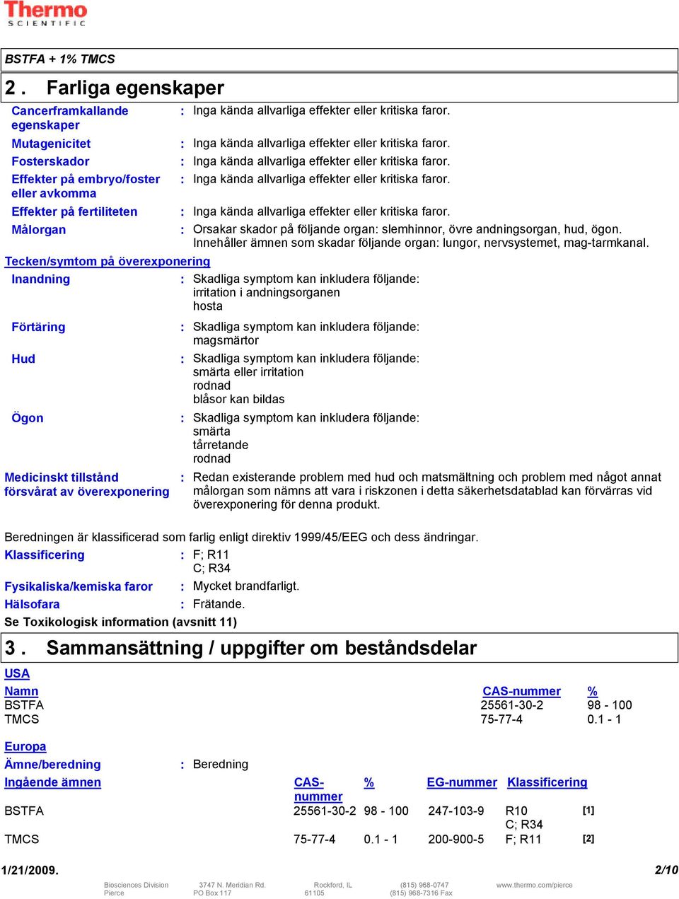 Inga kända allvarliga effekter eller kritiska faror. Inga kända allvarliga effekter eller kritiska faror.