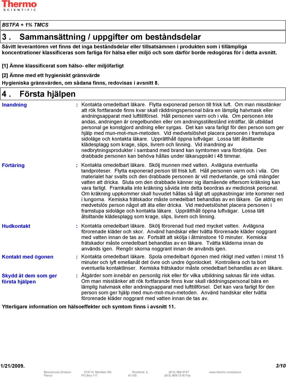 [1] Ämne klassificerat som hälso- eller miljöfarligt [2] Ämne med ett hygieniskt gränsvärde Hygieniska gränsvärden, om sådana finns, redovisas i avsnitt 8. 4.