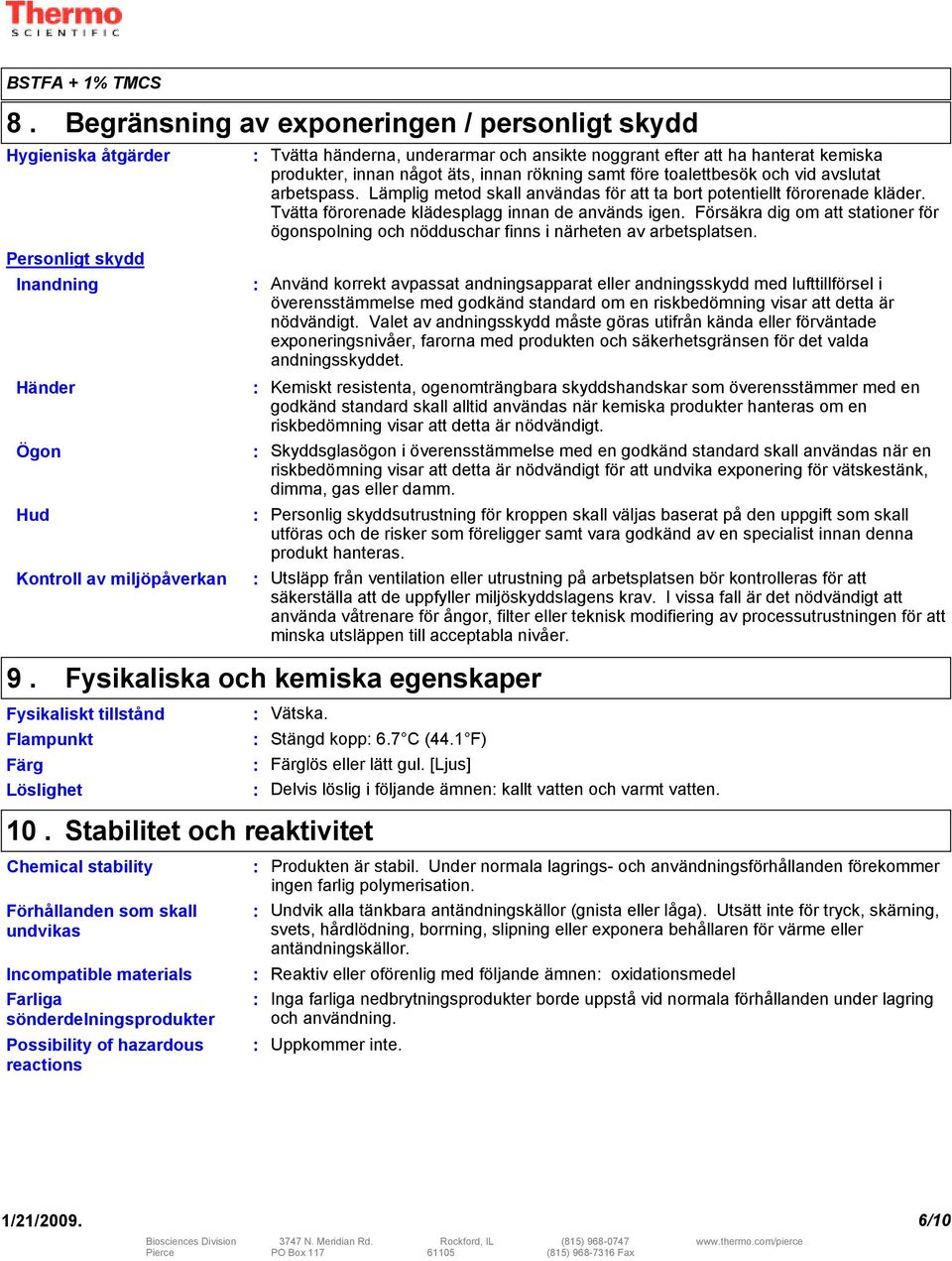 Tvätta förorenade klädesplagg innan de används igen. Försäkra dig om att stationer för ögonspolning och nödduschar finns i närheten av arbetsplatsen.