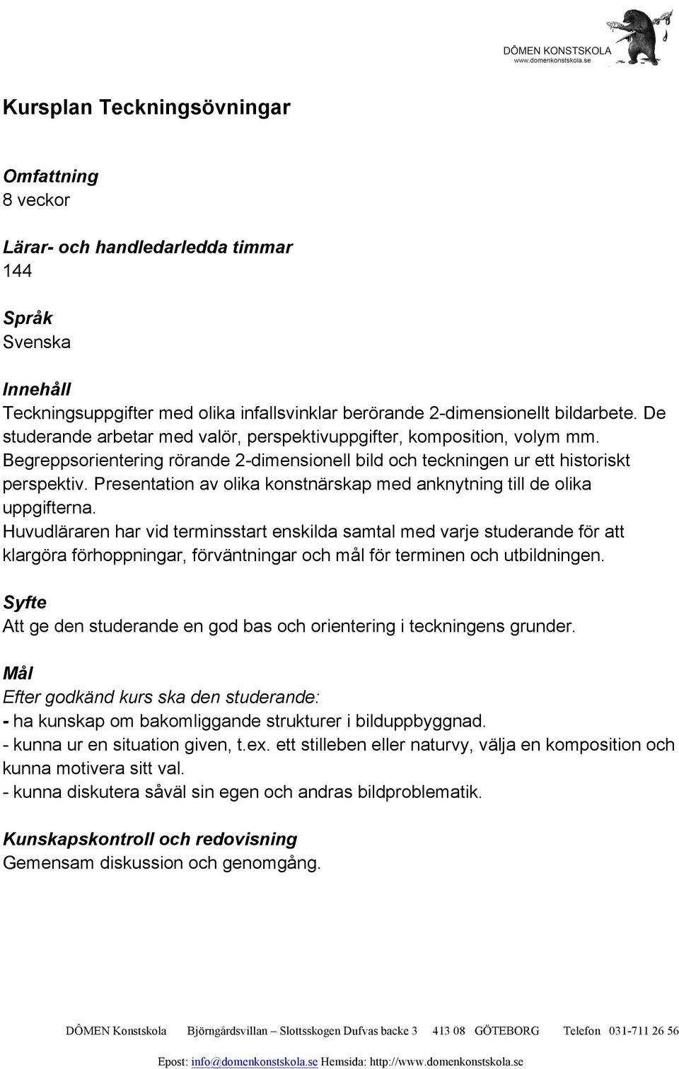 Huvudläraren har vid terminsstart enskilda samtal med varje studerande för att klargöra förhoppningar, förväntningar och mål för terminen och utbildningen.