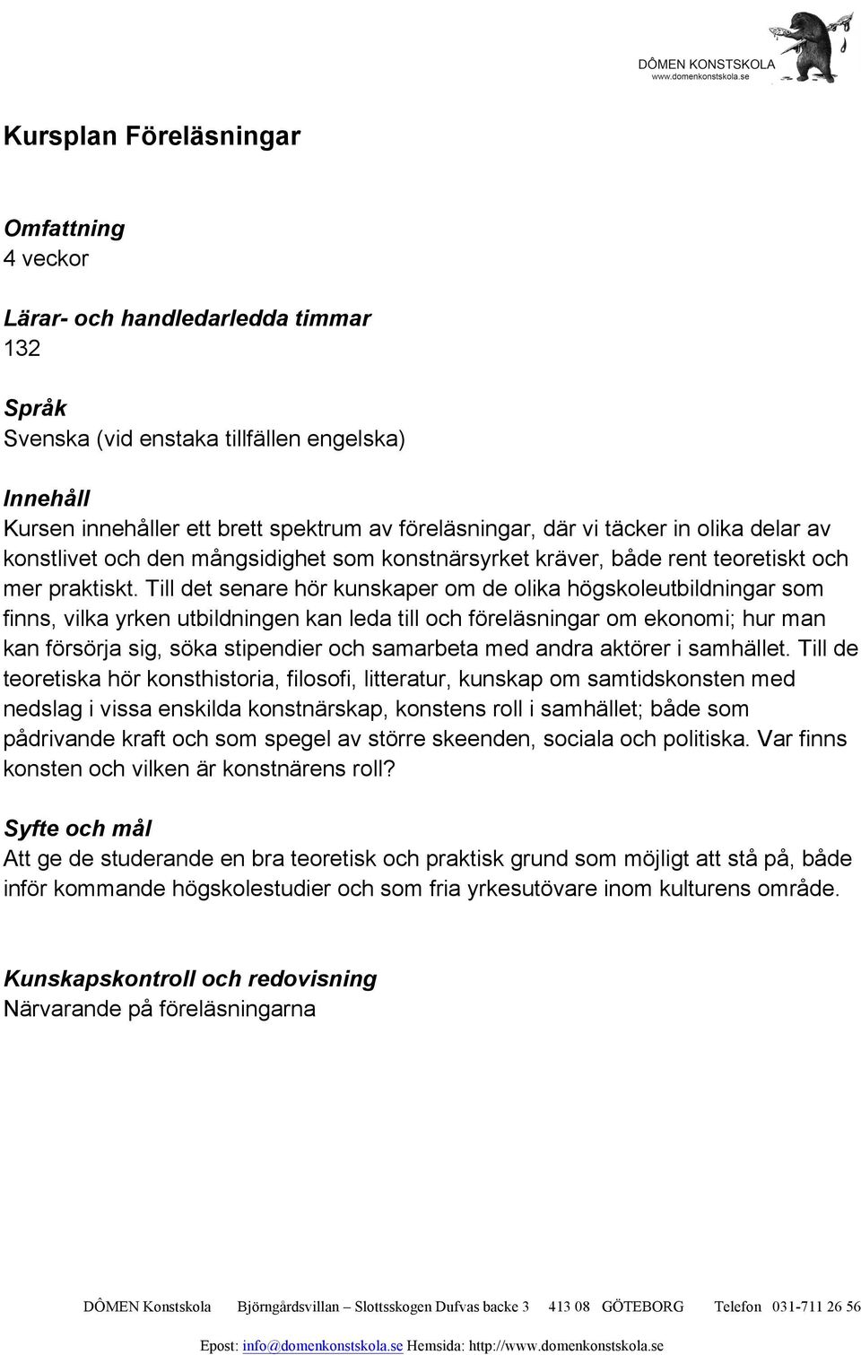 Till det senare hör kunskaper om de olika högskoleutbildningar som finns, vilka yrken utbildningen kan leda till och föreläsningar om ekonomi; hur man kan försörja sig, söka stipendier och samarbeta