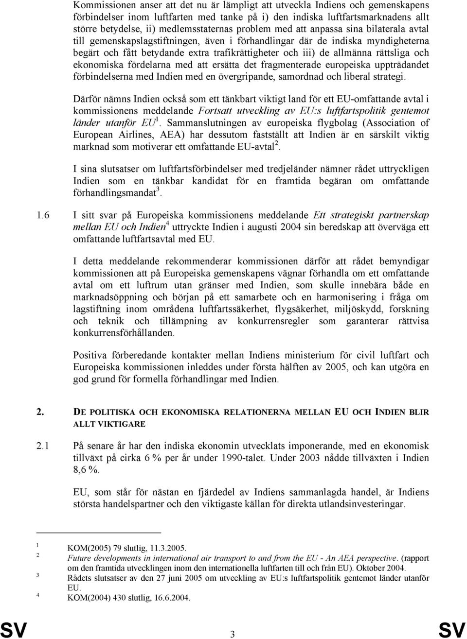 iii) de allmänna rättsliga och ekonomiska fördelarna med att ersätta det fragmenterade europeiska uppträdandet förbindelserna med Indien med en övergripande, samordnad och liberal strategi.