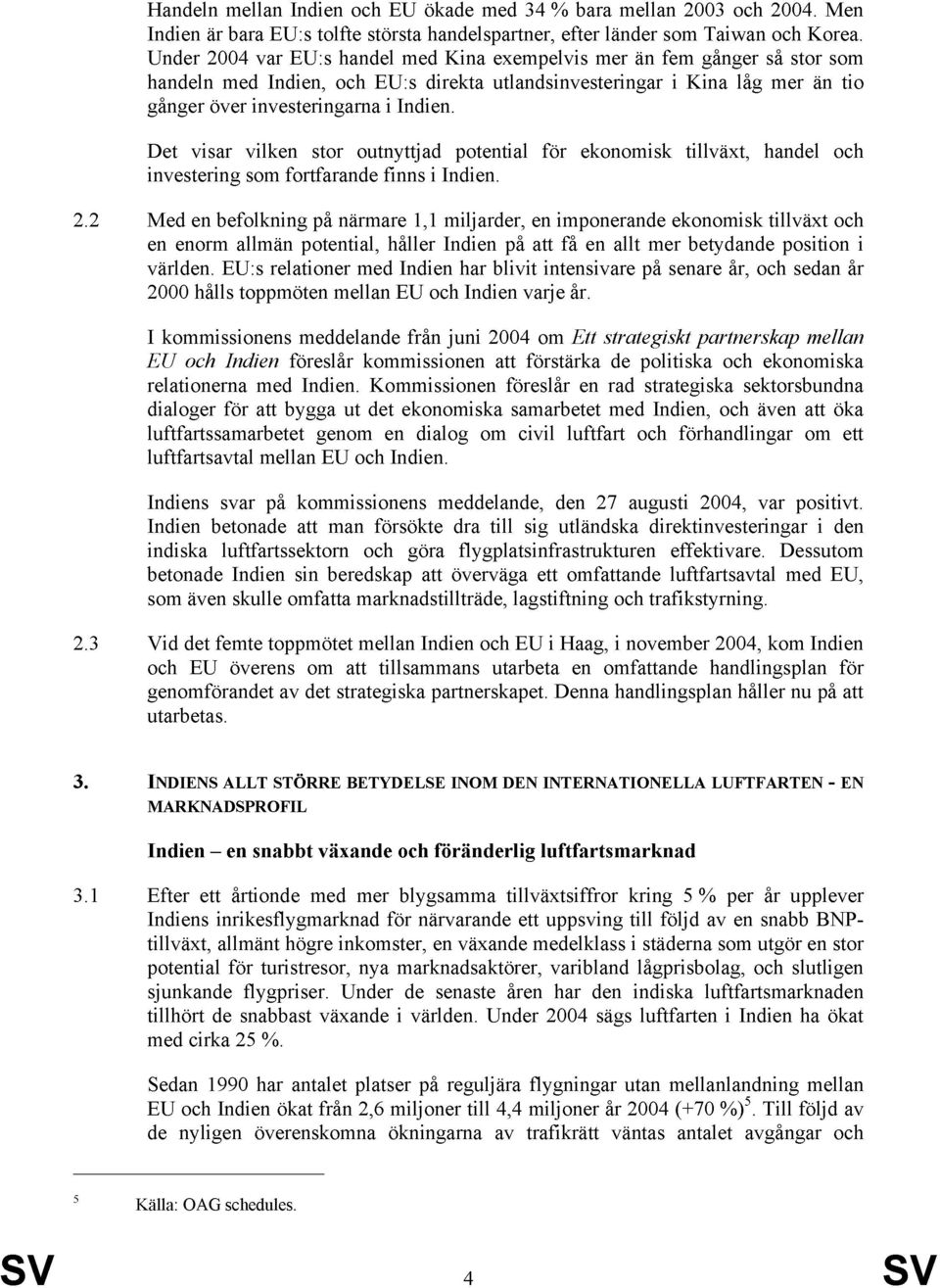 Det visar vilken stor outnyttjad potential för ekonomisk tillväxt, handel och investering som fortfarande finns i Indien. 2.