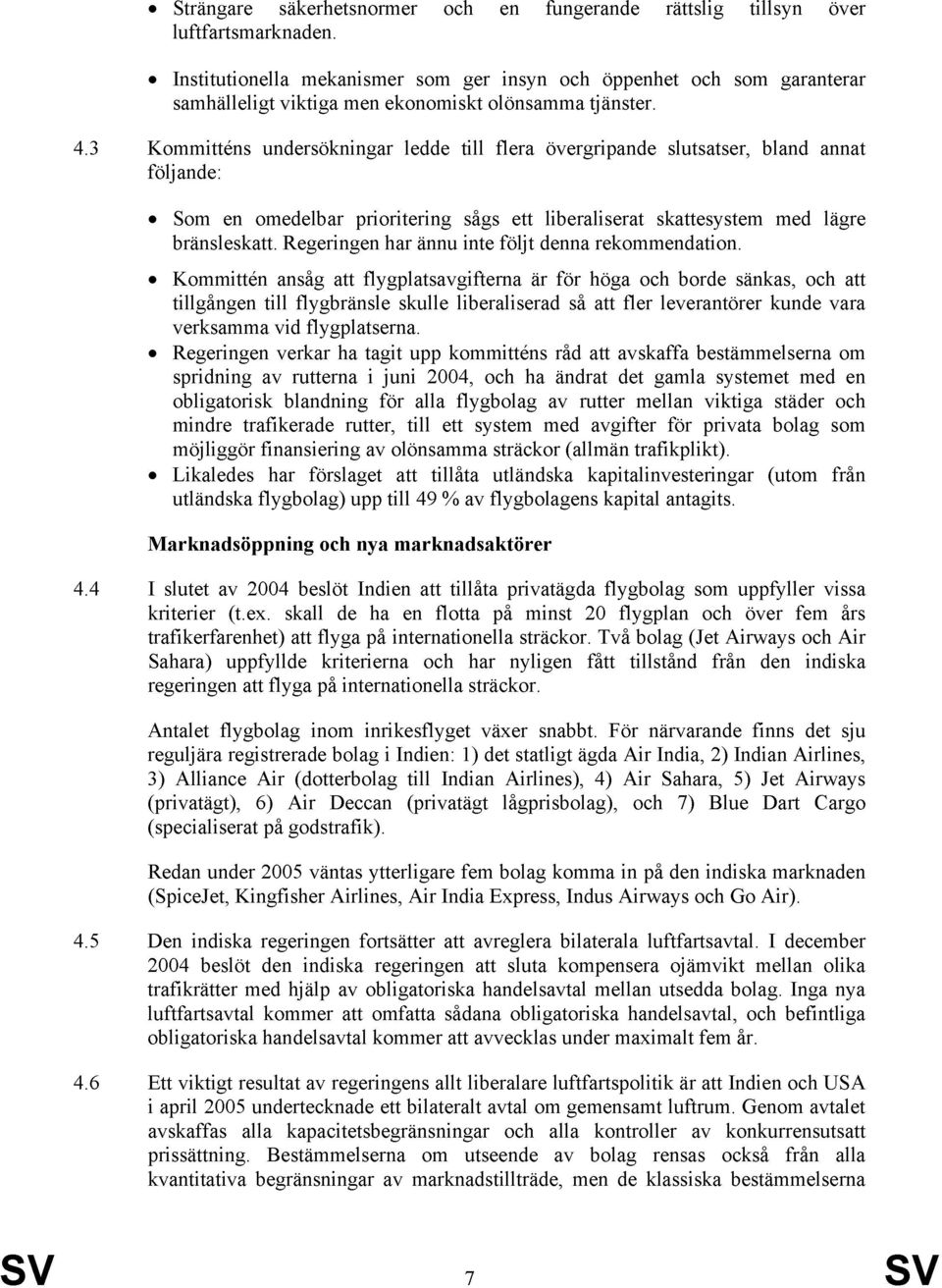 3 Kommitténs undersökningar ledde till flera övergripande slutsatser, bland annat följande: Som en omedelbar prioritering sågs ett liberaliserat skattesystem med lägre bränsleskatt.