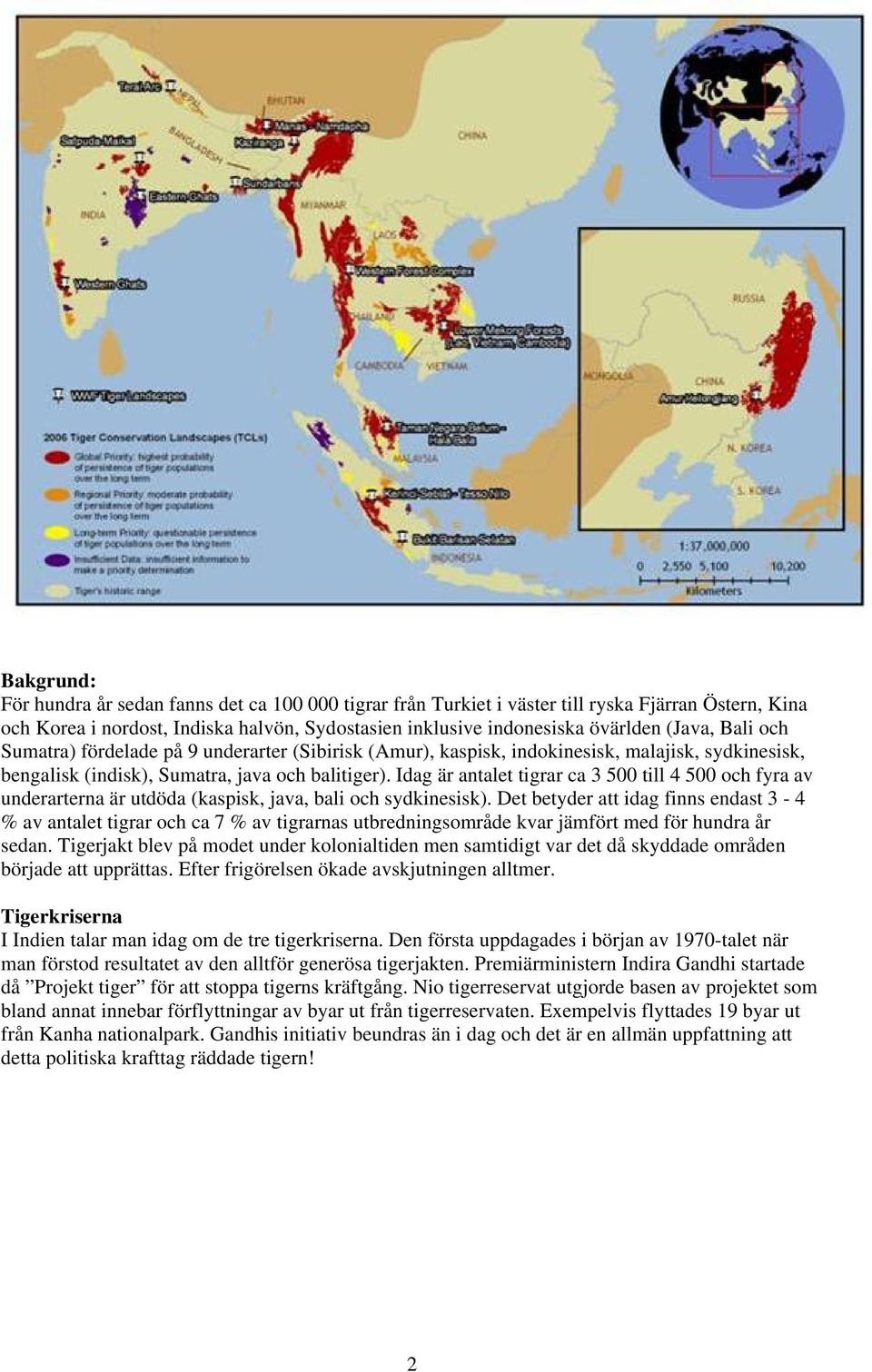 Idag är antalet tigrar ca 3 500 till 4 500 och fyra av underarterna är utdöda (kaspisk, java, bali och sydkinesisk).