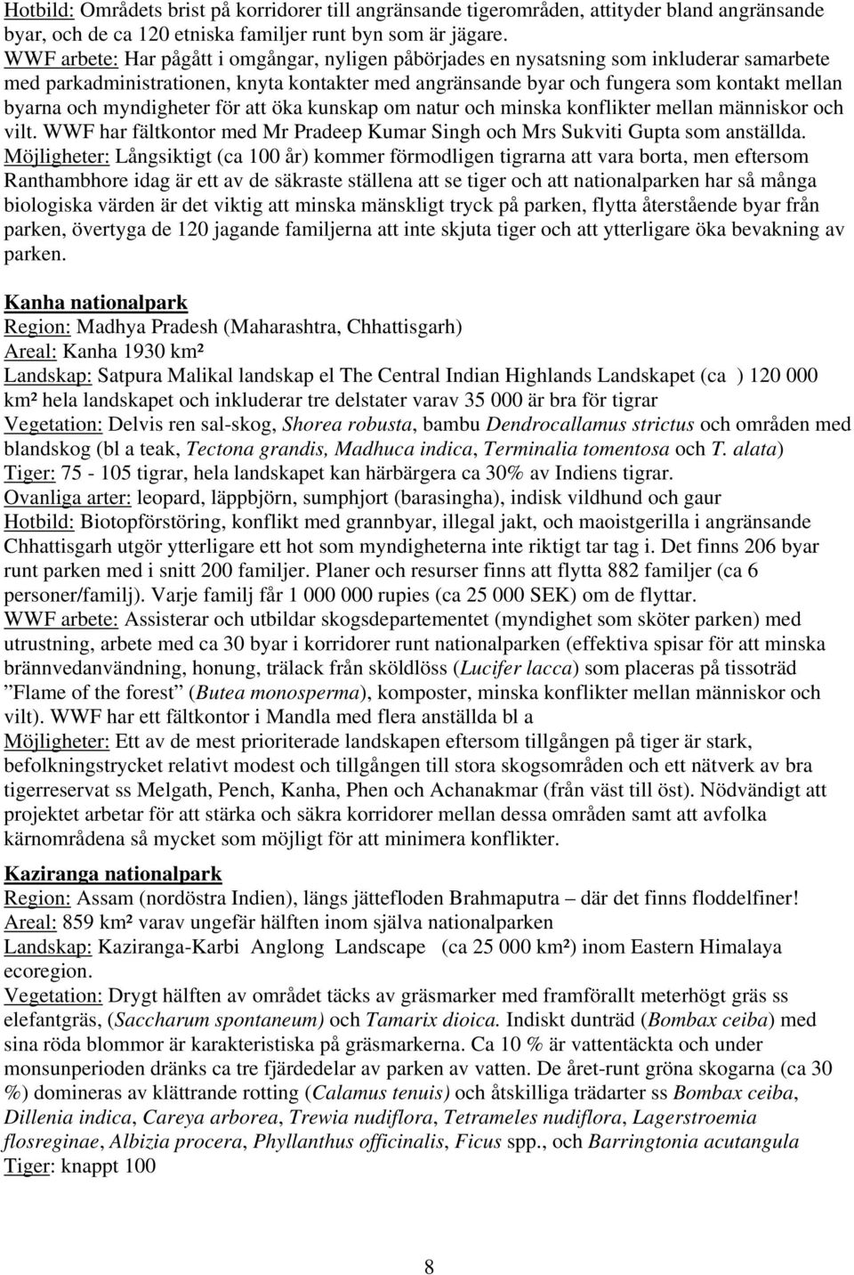 myndigheter för att öka kunskap om natur och minska konflikter mellan människor och vilt. WWF har fältkontor med Mr Pradeep Kumar Singh och Mrs Sukviti Gupta som anställda.