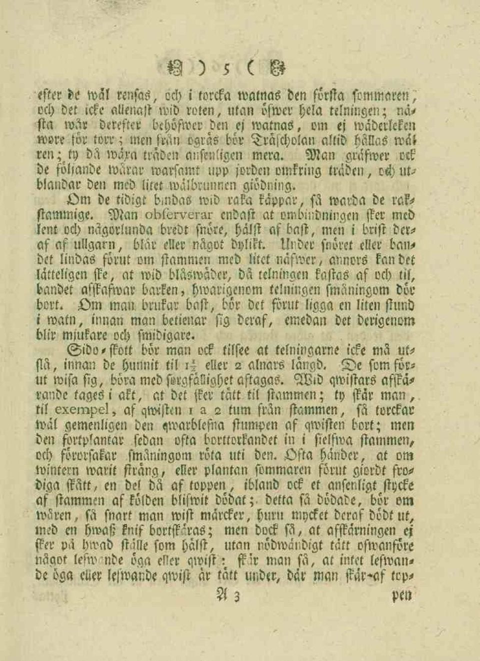 Man grafwer ock be följande wårar warsamt upp jorden omkring traden, och utblandar den meb litet wälbrunncn giödning. öm de tidigt b.ndas wid raka käppar, få warda de rafstammige.